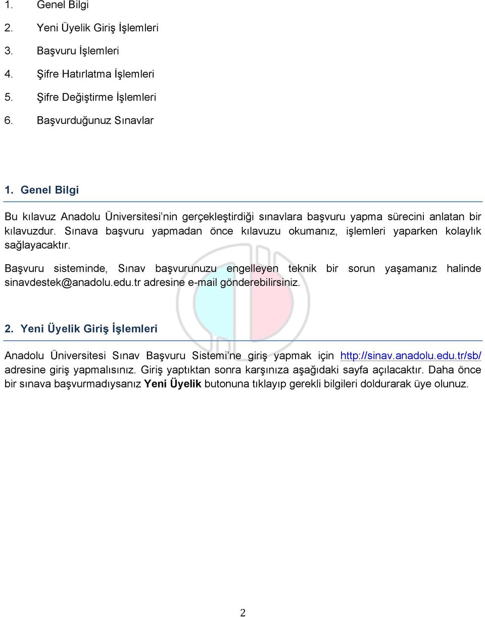 Sınava başvuru yapmadan önce kılavuzu okumanız, işlemleri yaparken kolaylık sağlayacaktır. Başvuru sisteminde, Sınav başvurunuzu engelleyen teknik bir sorun yaşamanız halinde sinavdestek@anadolu.edu.