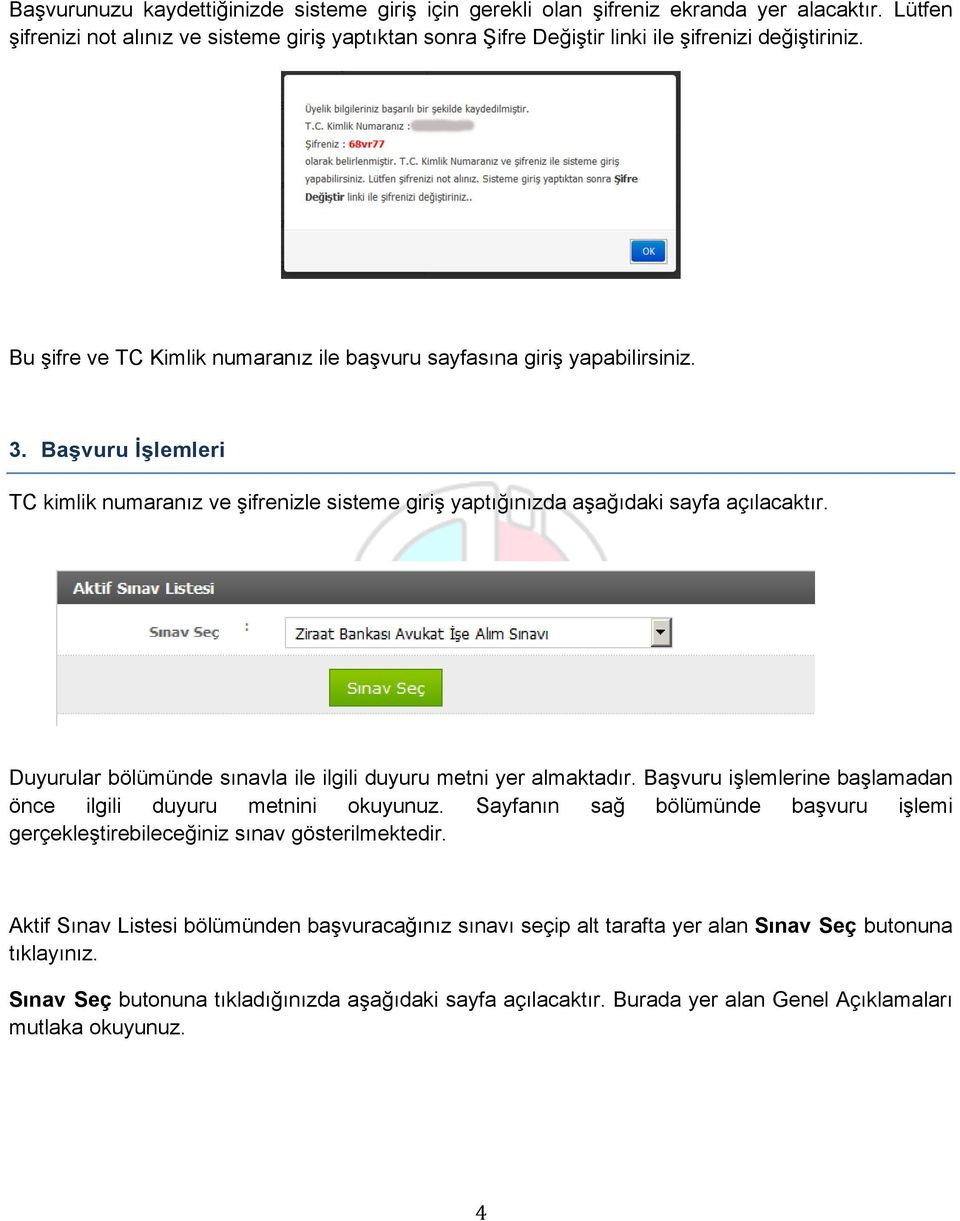 Başvuru İşlemleri TC kimlik numaranız ve şifrenizle sisteme giriş yaptığınızda aşağıdaki sayfa açılacaktır. Duyurular bölümünde sınavla ile ilgili duyuru metni yer almaktadır.