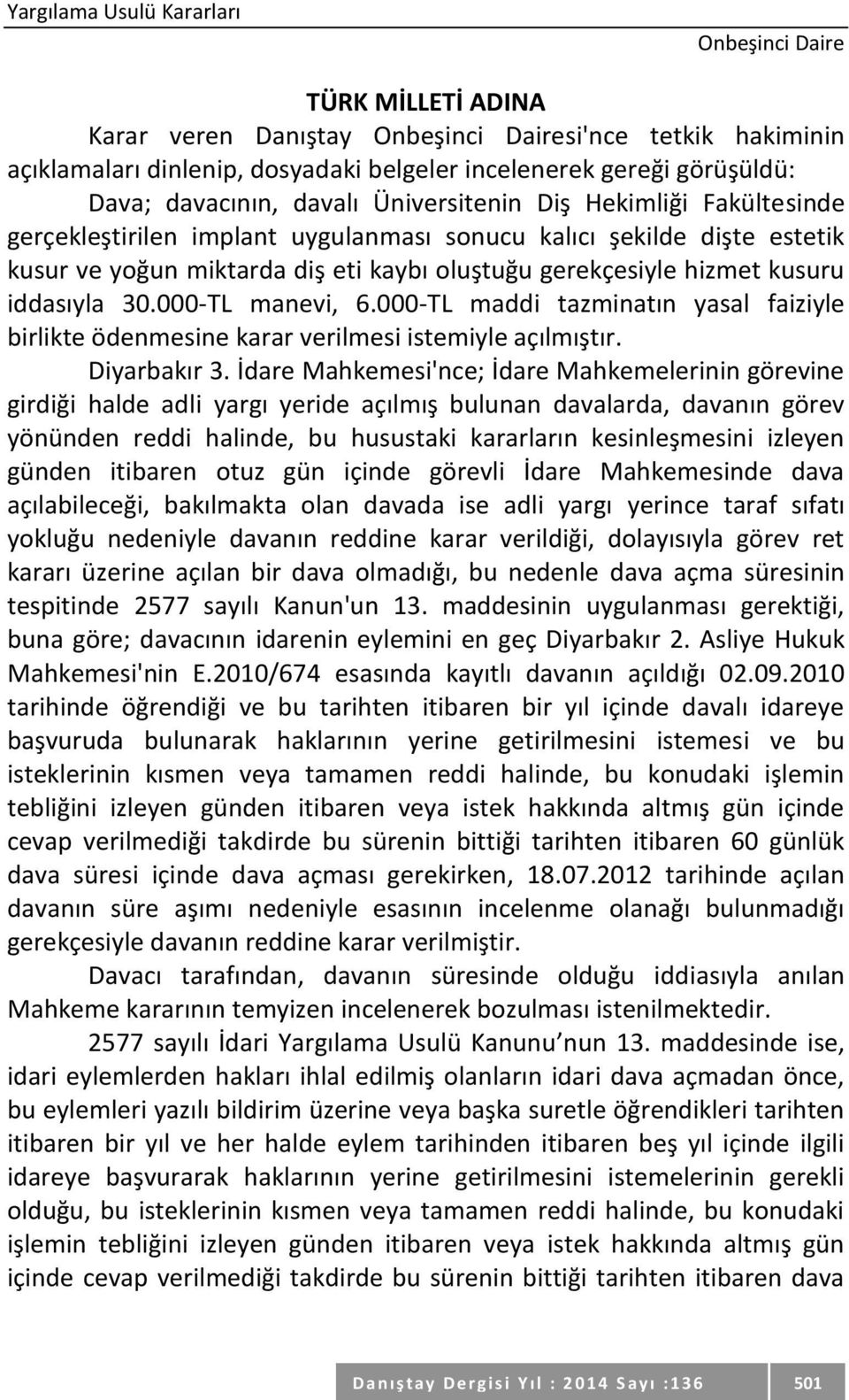 30.000-TL manevi, 6.000-TL maddi tazminatın yasal faiziyle birlikte ödenmesine karar verilmesi istemiyle açılmıştır. Diyarbakır 3.