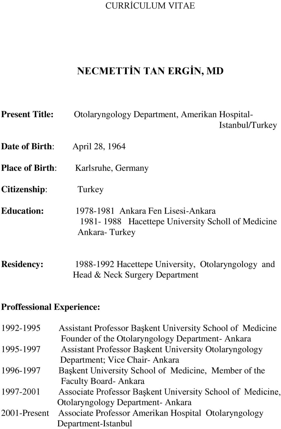 Department Proffessional Experience: 1992-1995 Assistant Professor Başkent University School of Medicine Founder of the Otolaryngology Department- Ankara 1995-1997 Assistant Professor Başkent