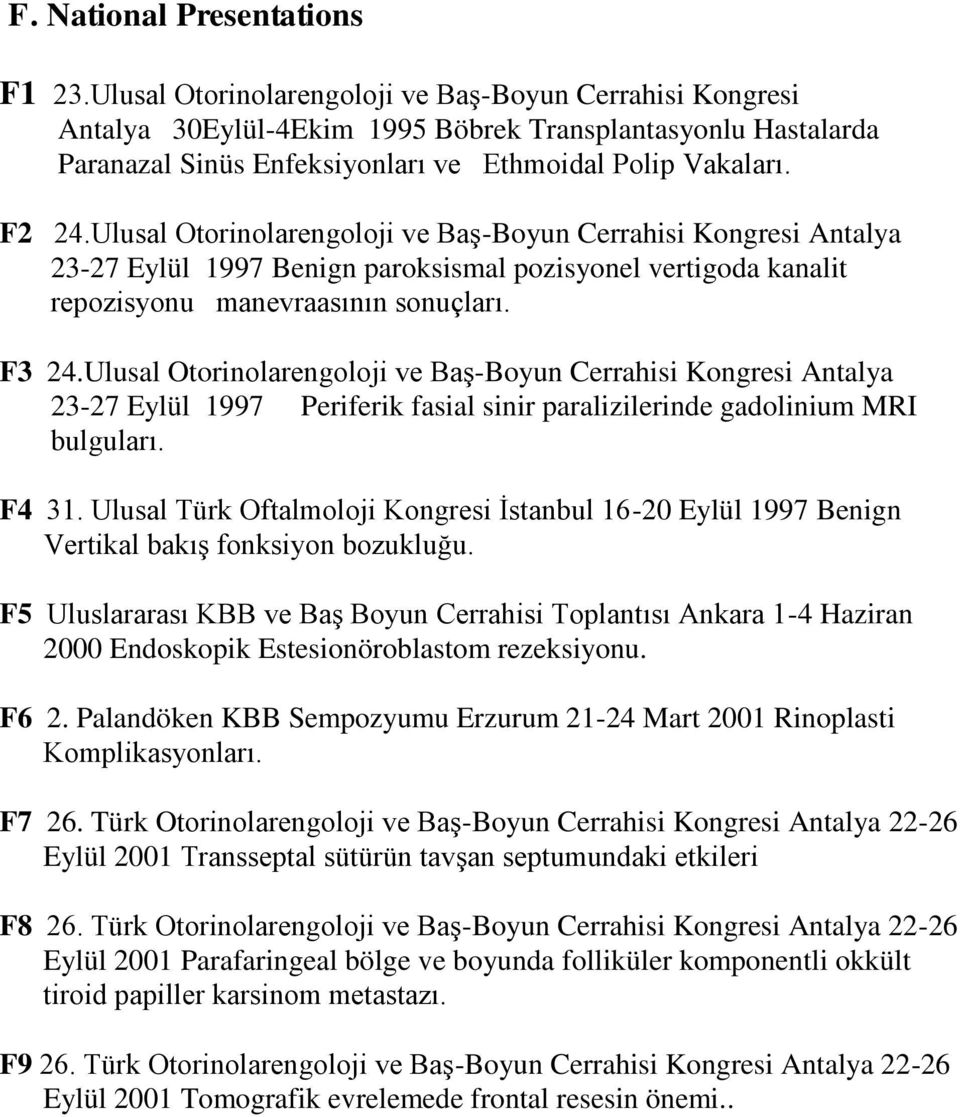 Ulusal Otorinolarengoloji ve Baş-Boyun Cerrahisi Kongresi Antalya 23-27 Eylül 1997 Benign paroksismal pozisyonel vertigoda kanalit repozisyonu manevraasının sonuçları. F3 24.