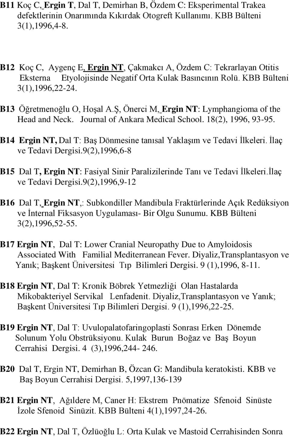 Ş, Önerci M, Ergin NT: Lymphangioma of the Head and Neck. Journal of Ankara Medical School. 18(2), 1996, 93-95. B14 Ergin NT, Dal T: Baş Dönmesine tanısal Yaklaşım ve Tedavi İlkeleri.