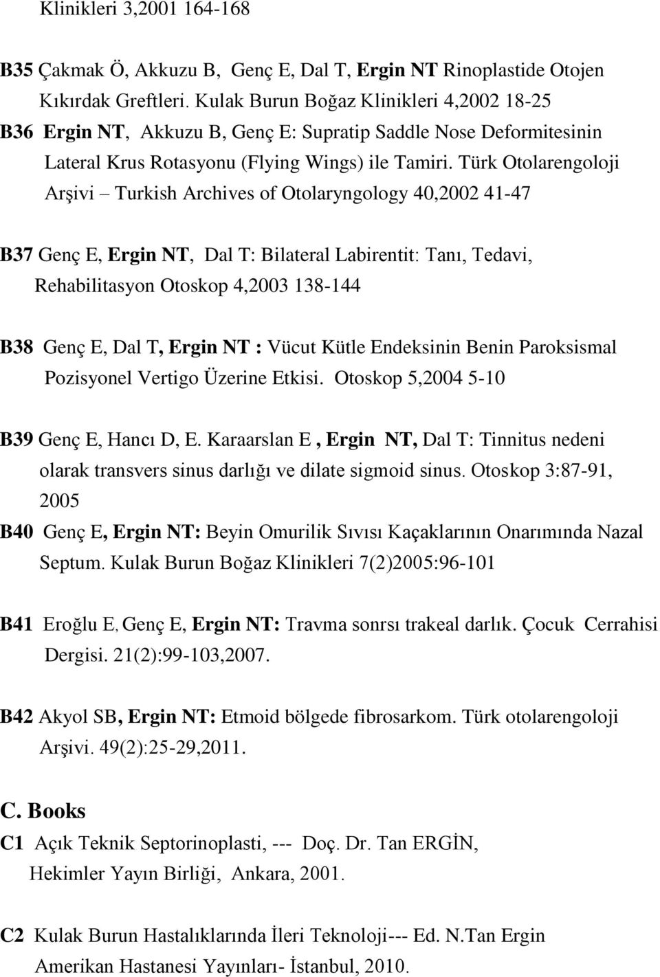 Türk Otolarengoloji Arşivi Turkish Archives of Otolaryngology 40,2002 41-47 B37 Genç E, Ergin NT, Dal T: Bilateral Labirentit: Tanı, Tedavi, Rehabilitasyon Otoskop 4,2003 138-144 B38 Genç E, Dal T,