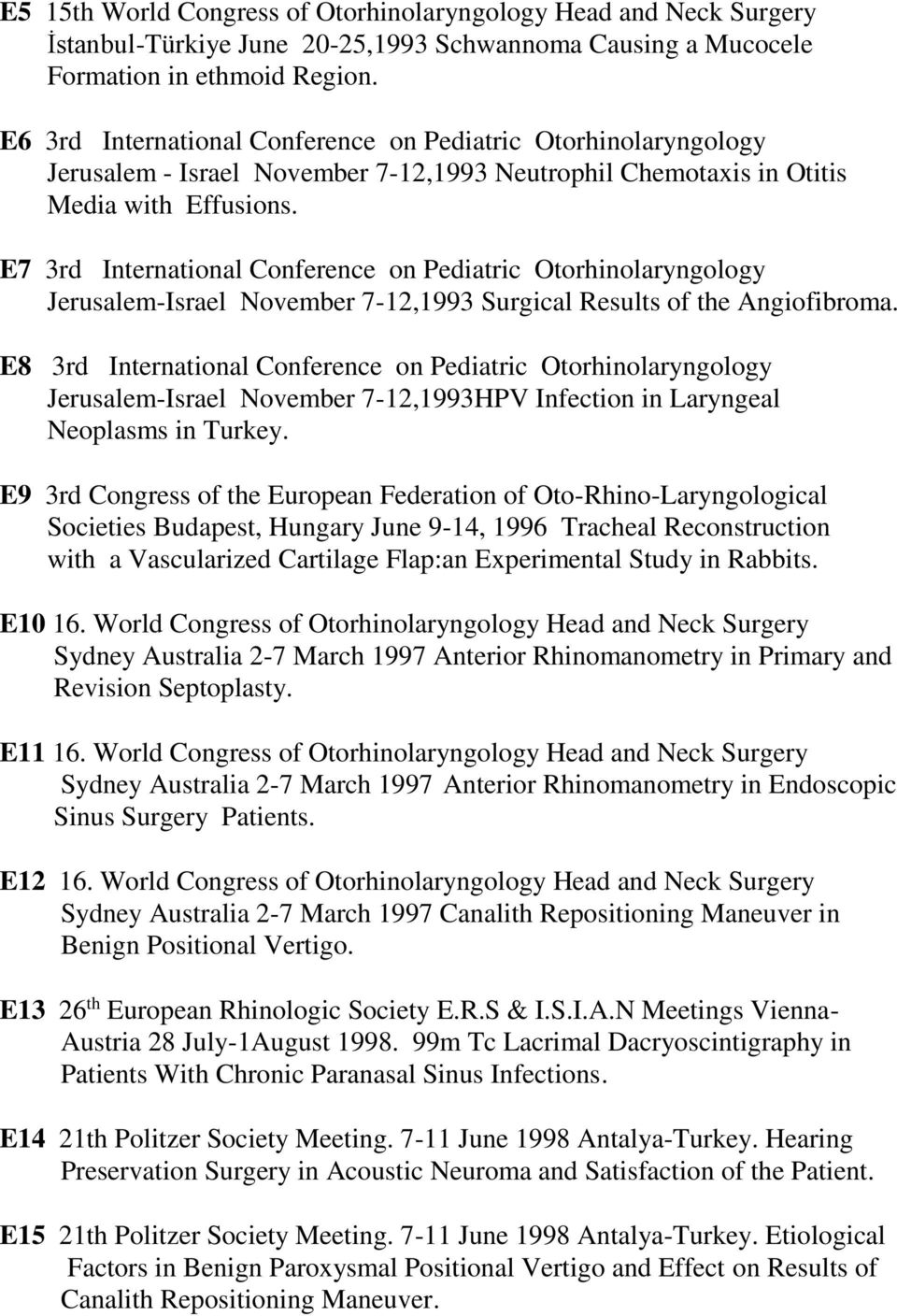 E7 3rd International Conference on Pediatric Otorhinolaryngology Jerusalem-Israel November 7-12,1993 Surgical Results of the Angiofibroma.