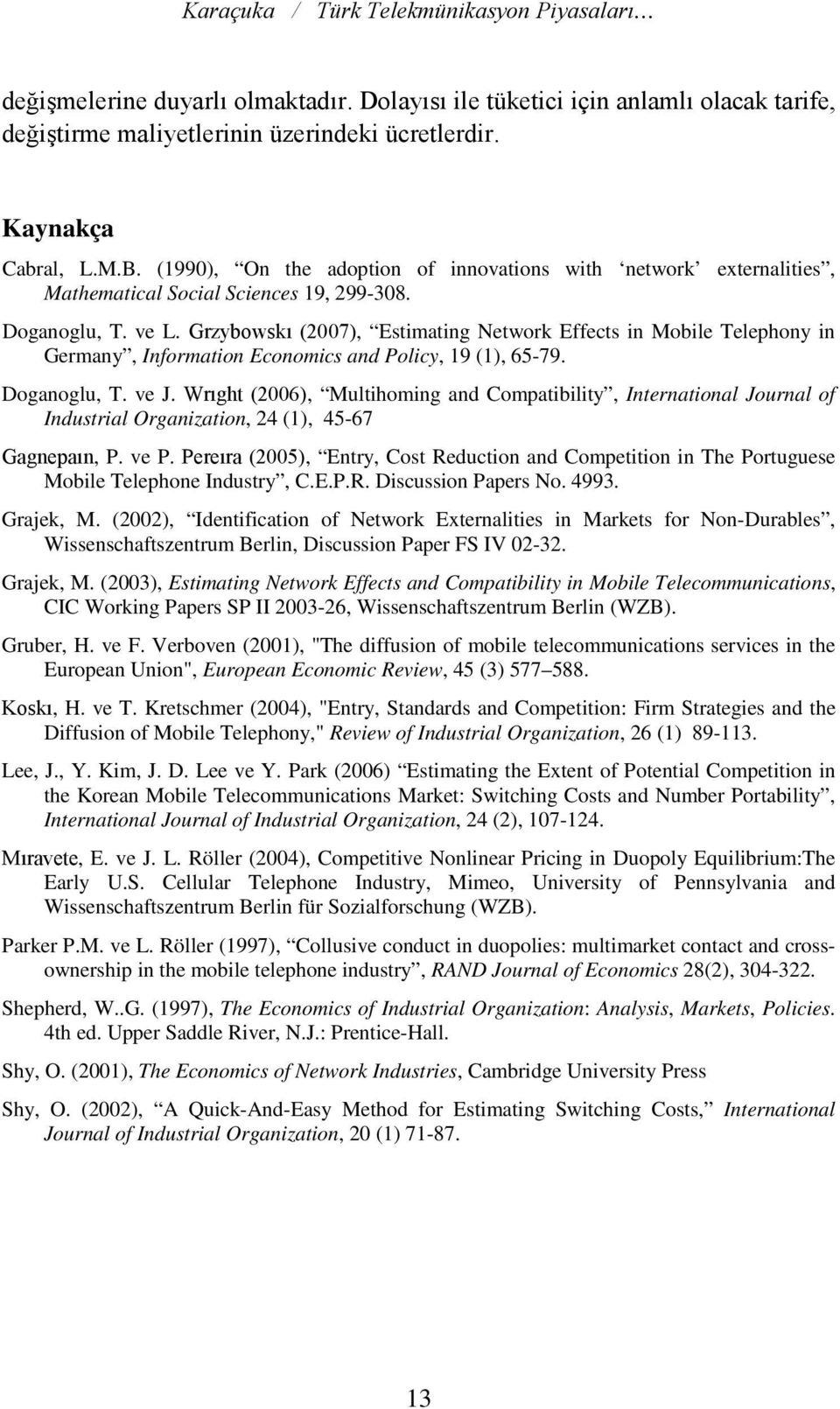 Grzybowskı (2007), Estimating Network Effects in Mobile Telephony in Germany, Information Economics and Policy, 19 (1), 65-79. Doganoglu, T. ve J.