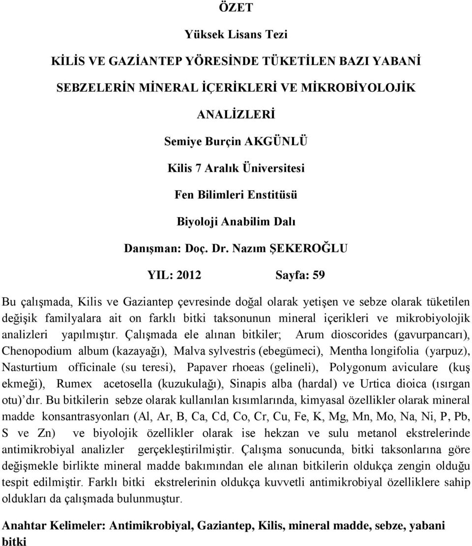 Çalışmada ele alınan bitkiler; Arum dioscorides (gavurpancarı), Chenopodium album (kazayağı), Malva sylvestris (ebegümeci), Mentha longifolia (yarpuz), Nasturtium officinale (su teresi), Papaver