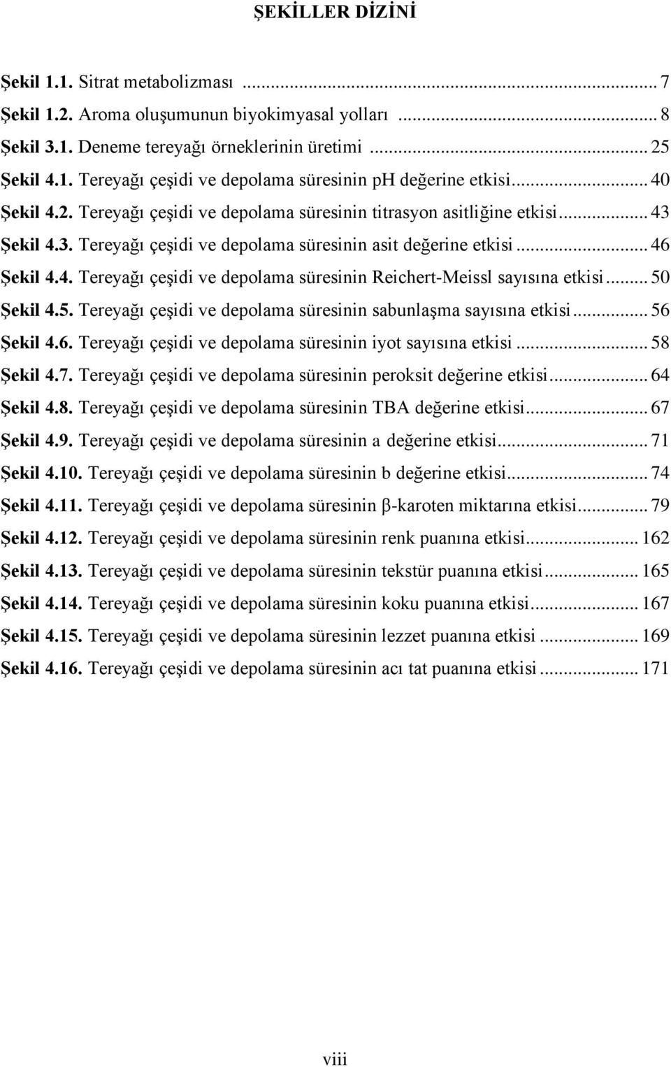 .. 50 Şekil 4.5. Tereyağı çeşidi ve depolama süresinin sabunlaşma sayısına etkisi... 56 Şekil 4.6. Tereyağı çeşidi ve depolama süresinin iyot sayısına etkisi... 58 Şekil 4.7.