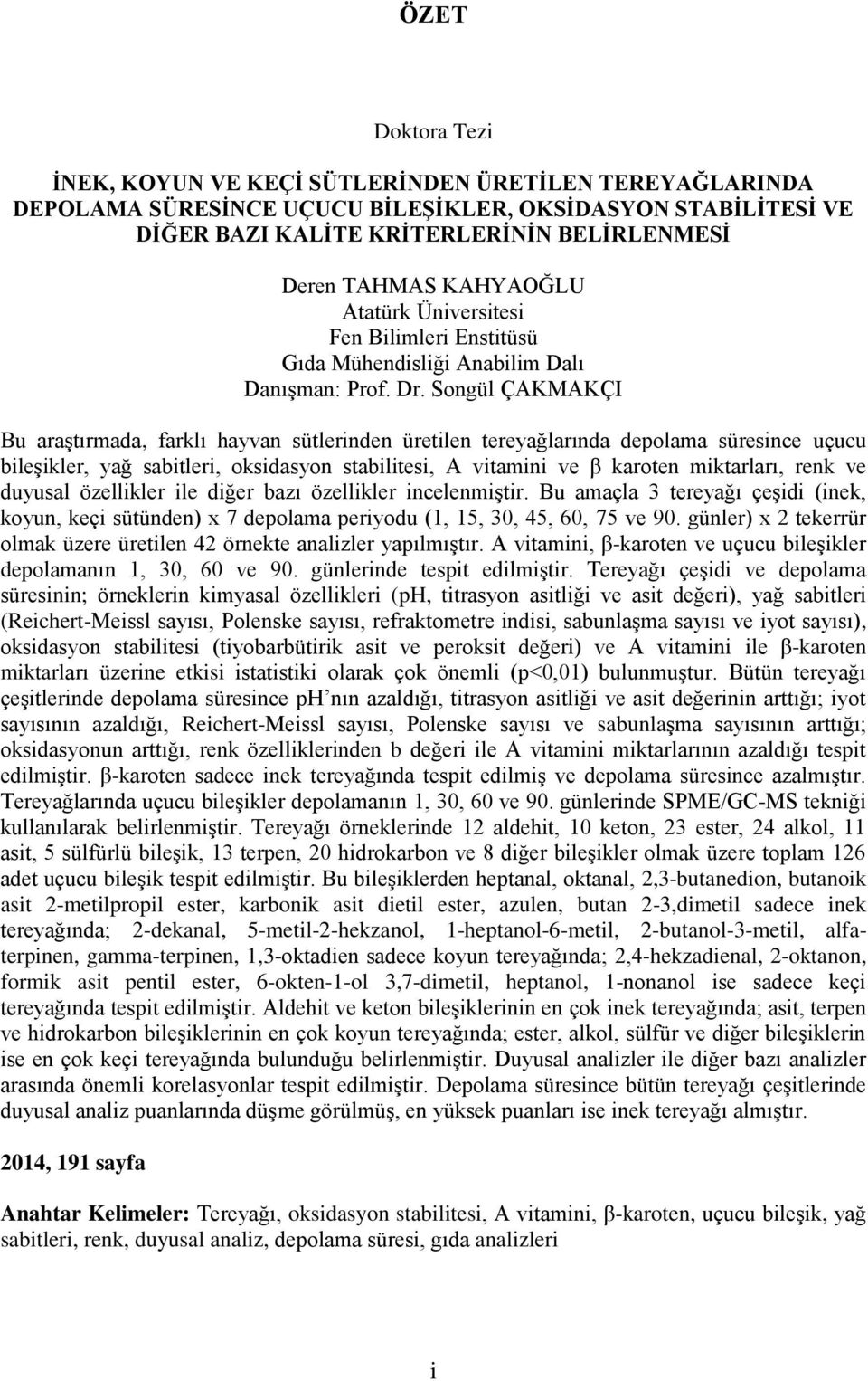 Songül ÇAKMAKÇI Bu araştırmada, farklı hayvan sütlerinden üretilen tereyağlarında depolama süresince uçucu bileşikler, yağ sabitleri, oksidasyon stabilitesi, A vitamini ve β karoten miktarları, renk