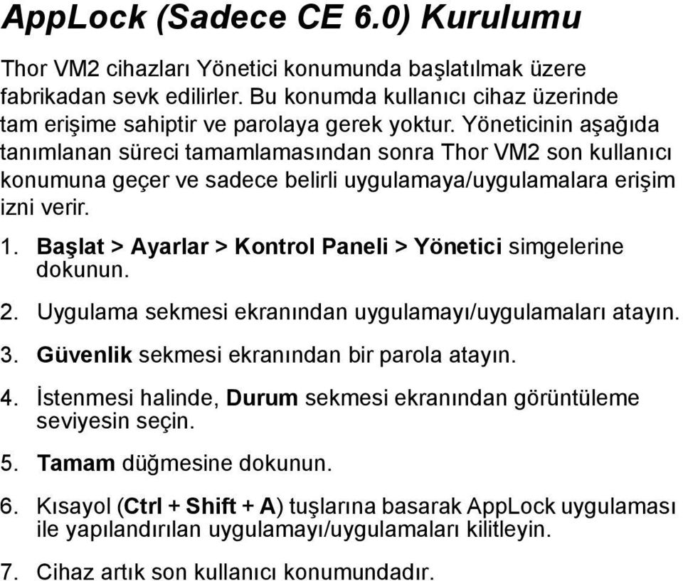 Başlat > Ayarlar > Kontrol Paneli > Yönetici simgelerine dokunun. 2. Uygulama sekmesi ekranından uygulamayı/uygulamaları atayın. 3. Güvenlik sekmesi ekranından bir parola atayın. 4.