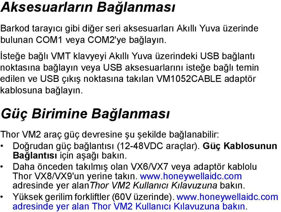 bağlayın. Güç Birimine Bağlanması Thor VM2 araç güç devresine şu şekilde bağlanabilir: Doğrudan güç bağlantısı (12-48VDC araçlar). Güç Kablosunun Bağlantısı için aşağı bakın.