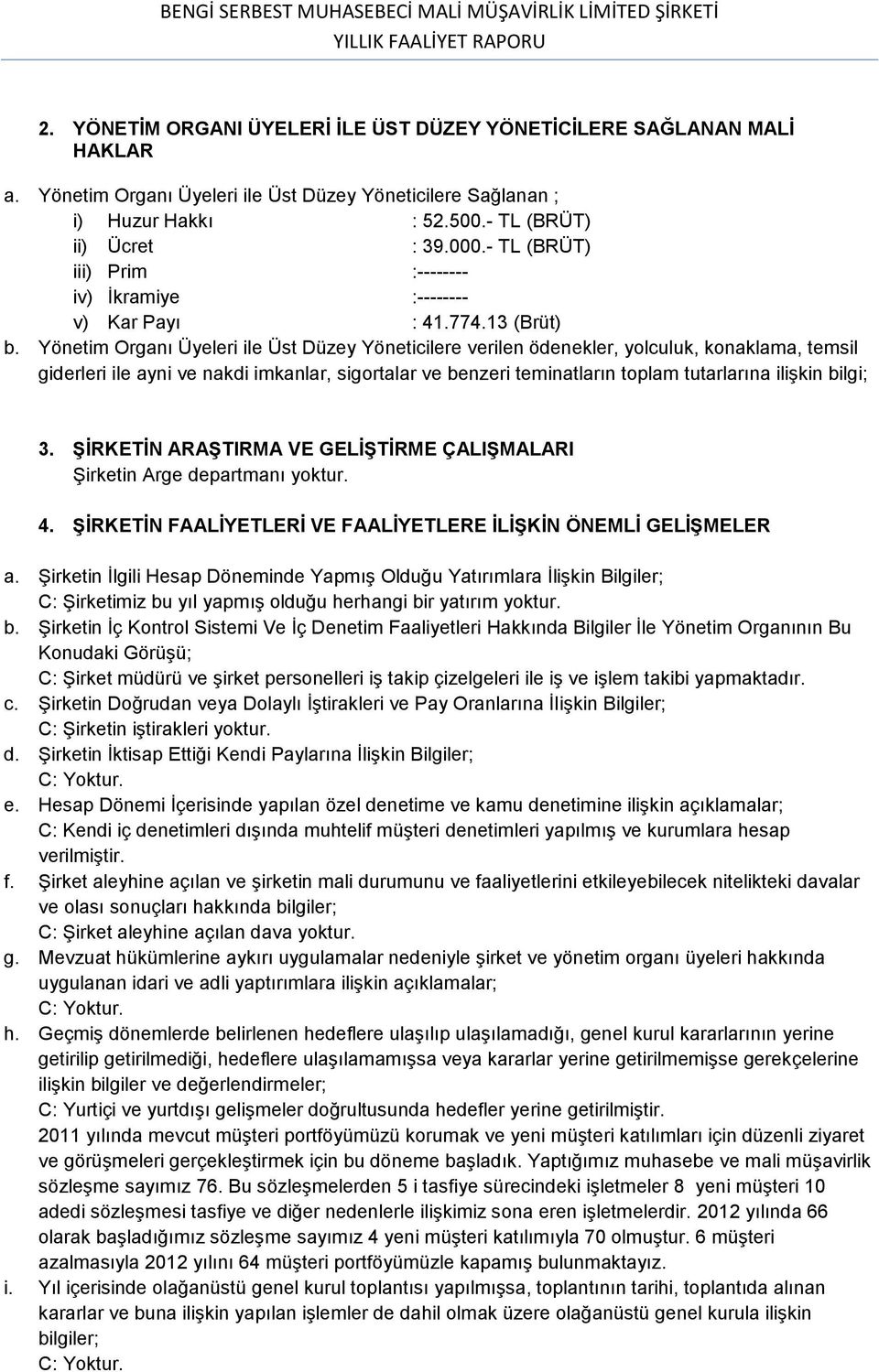 Yönetim Organı Üyeleri ile Üst Düzey Yöneticilere verilen ödenekler, yolculuk, konaklama, temsil giderleri ile ayni ve nakdi imkanlar, sigortalar ve benzeri teminatların toplam tutarlarına ilişkin