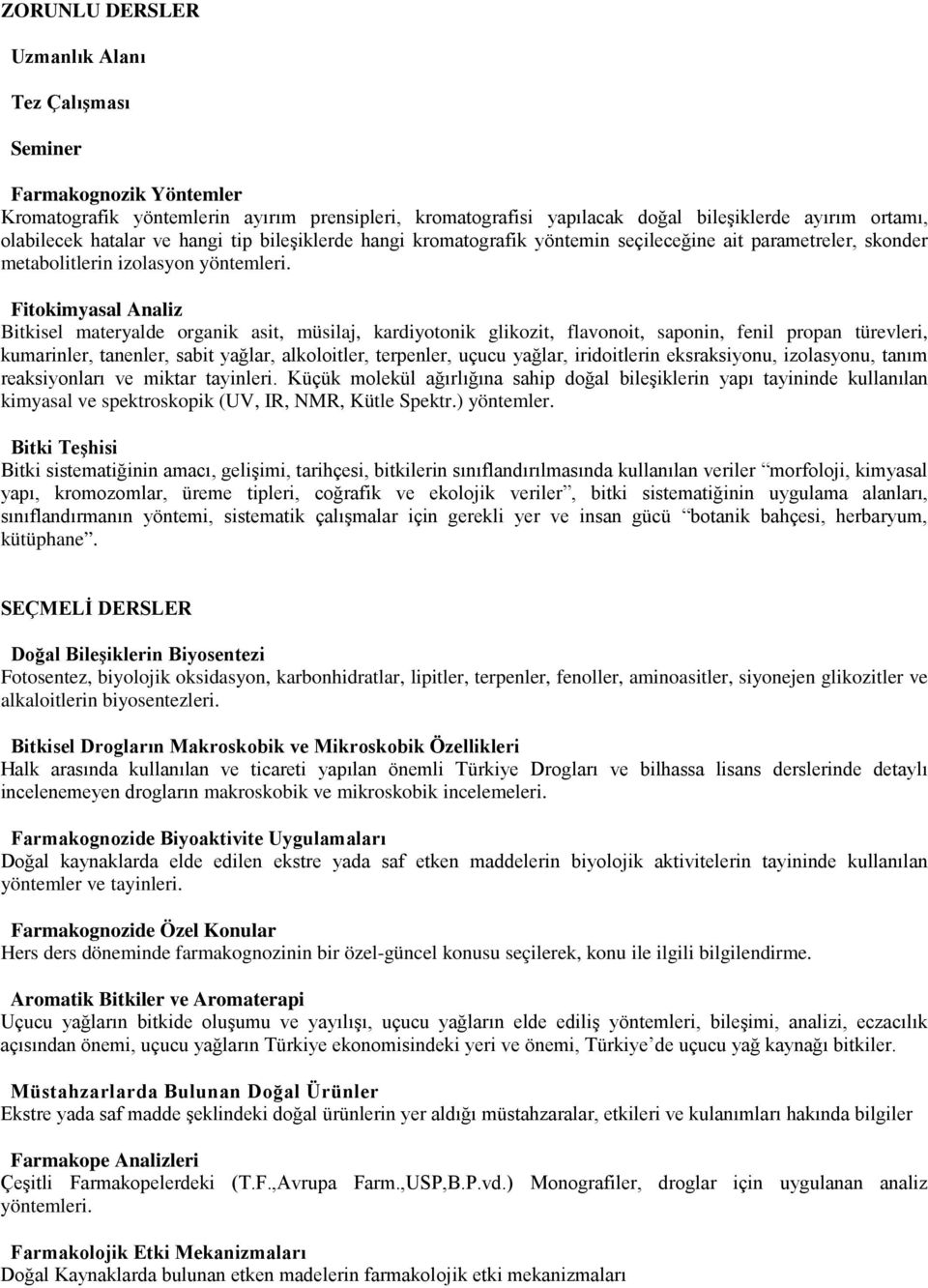 Fitokimyasal Analiz Bitkisel materyalde organik asit, müsilaj, kardiyotonik glikozit, flavonoit, saponin, fenil propan türevleri, kumarinler, tanenler, sabit yağlar, alkoloitler, terpenler, uçucu