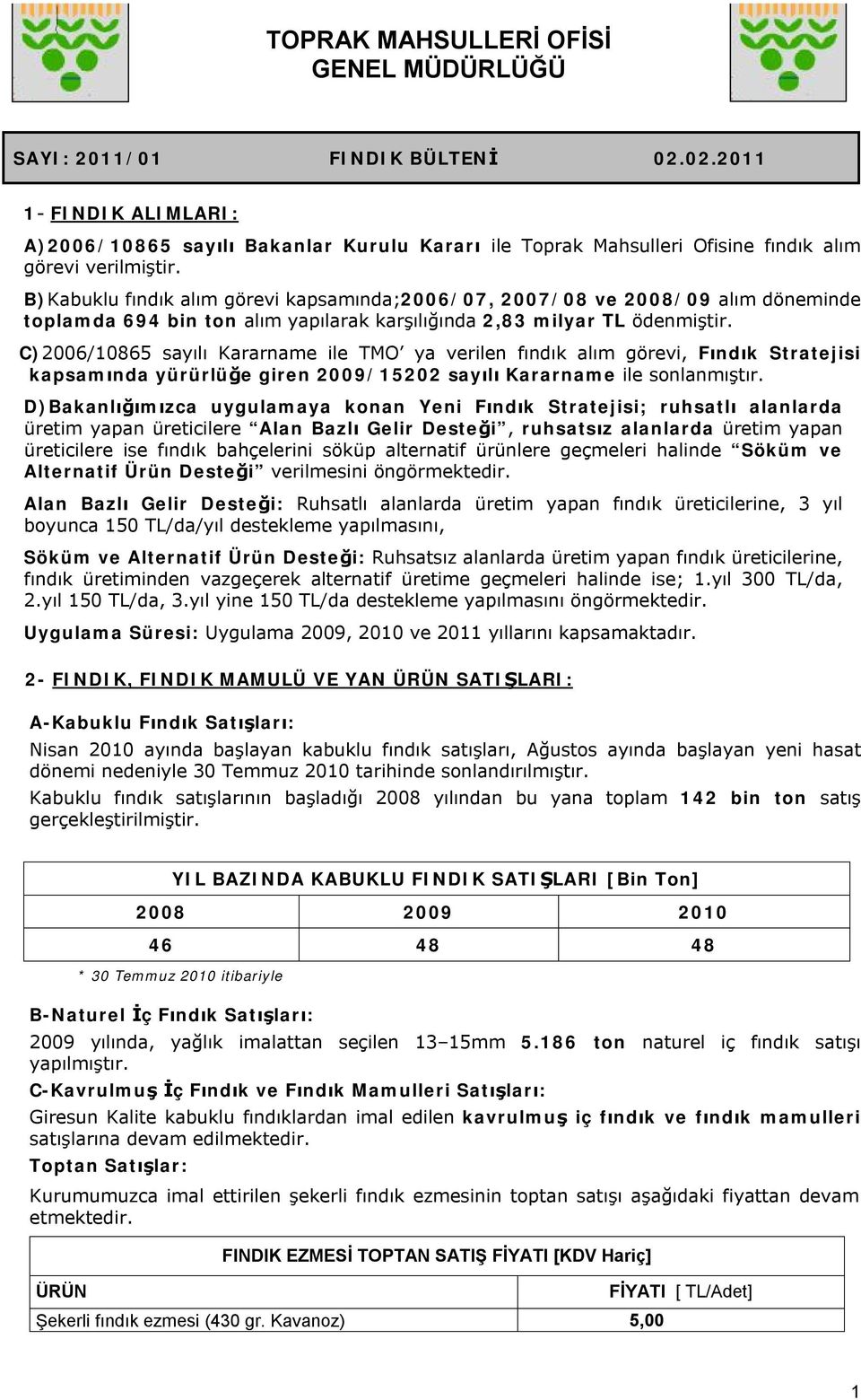 B)Kabuklu fındık alım görevi kapsamında;2006/07, 2007/08 ve 2008/09 alım döneminde toplamda 694 bin ton alım yapılarak karşılığında 2,83 milyar TL ödenmiştir.