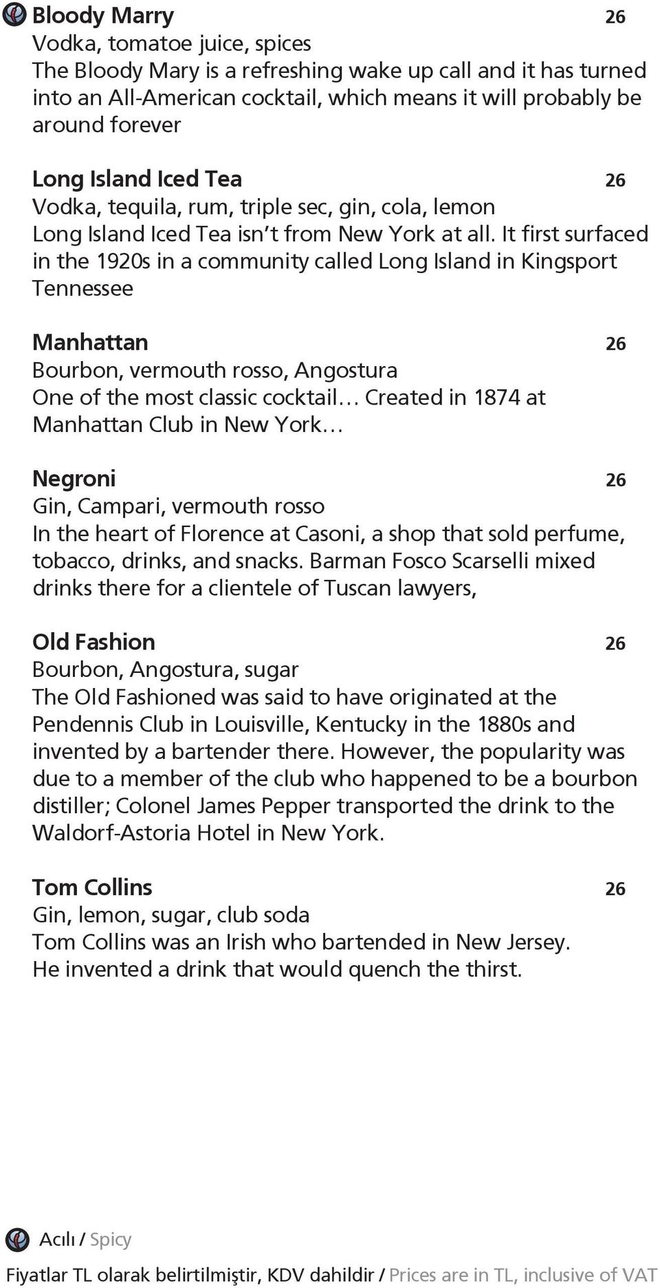 It first surfaced in the 1920s in a community called Long Island in Kingsport Tennessee Manhattan 26 Bourbon, vermouth rosso, Angostura One of the most classic cocktail Created in 1874 at Manhattan
