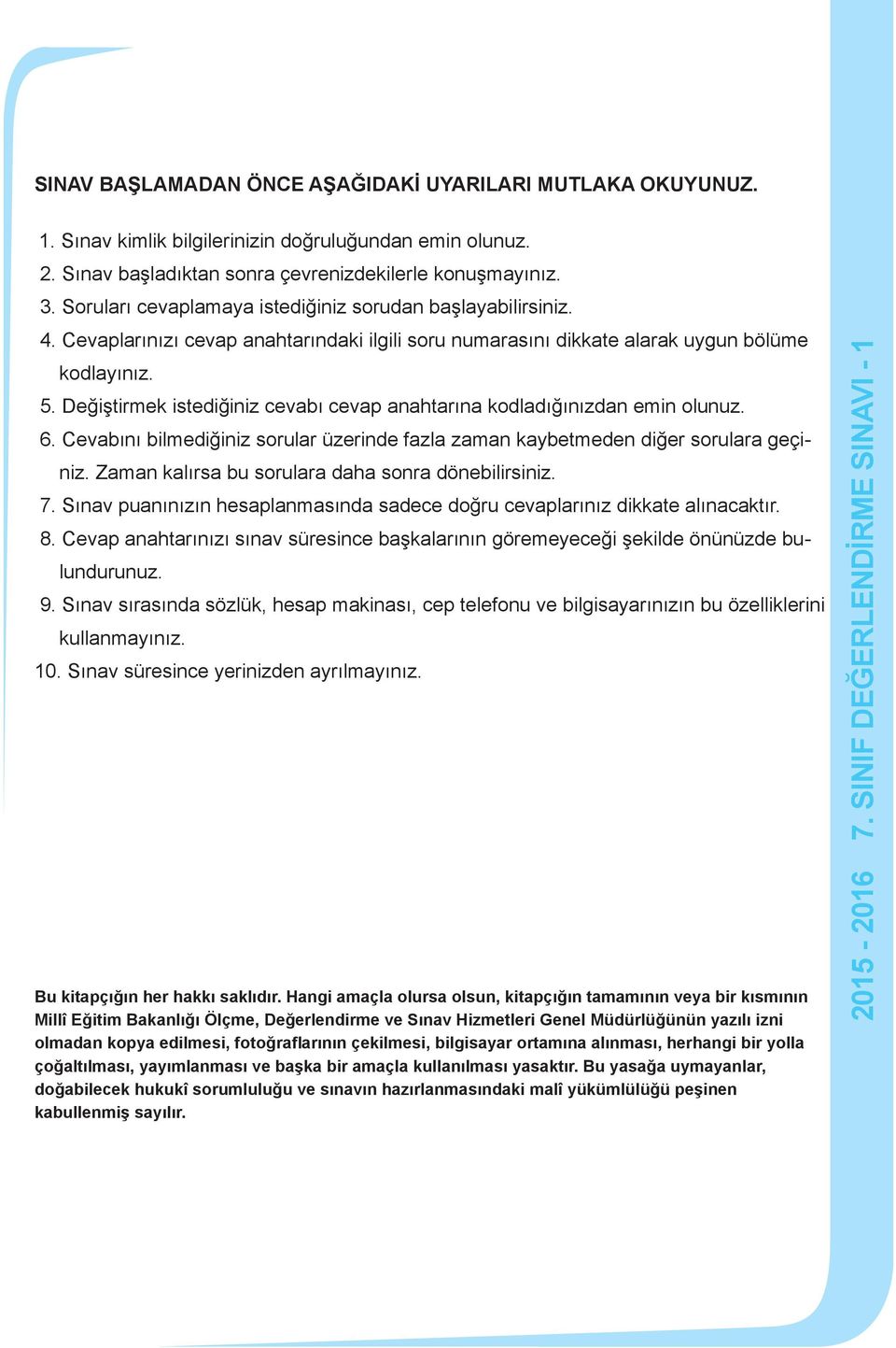 Değiştirmek istediğiniz cevabı cevap anahtarına kodladığınızdan emin olunuz. 6. Cevabını bilmediğiniz sorular üzerinde fazla zaman kaybetmeden diğer sorulara geçiniz.