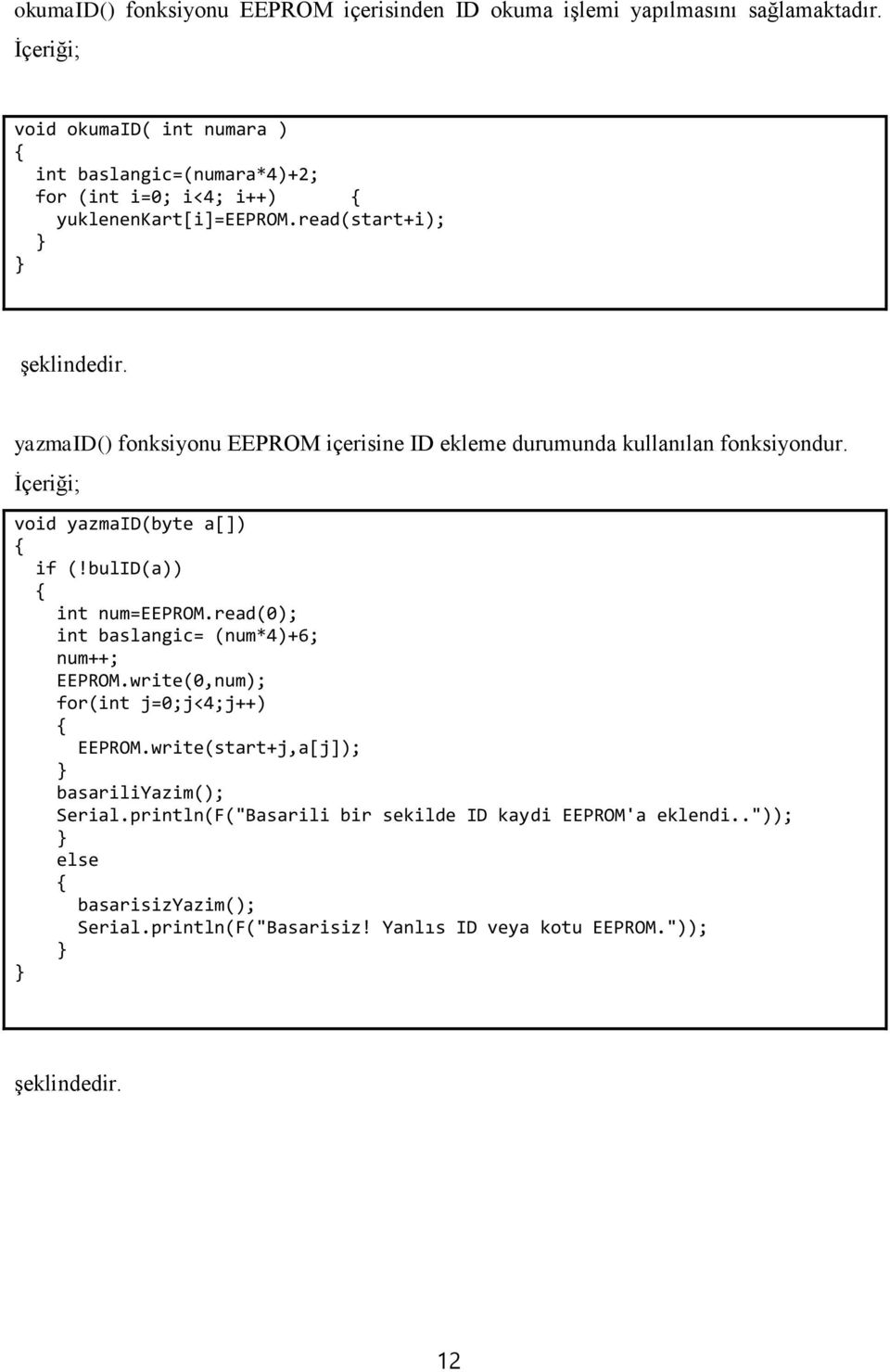 yazmaid() fonksiyonu EEPROM içerisine ID ekleme durumunda kullanılan fonksiyondur. İçeriği; void yazmaid(byte a[]) if (!bulid(a)) int num=eeprom.