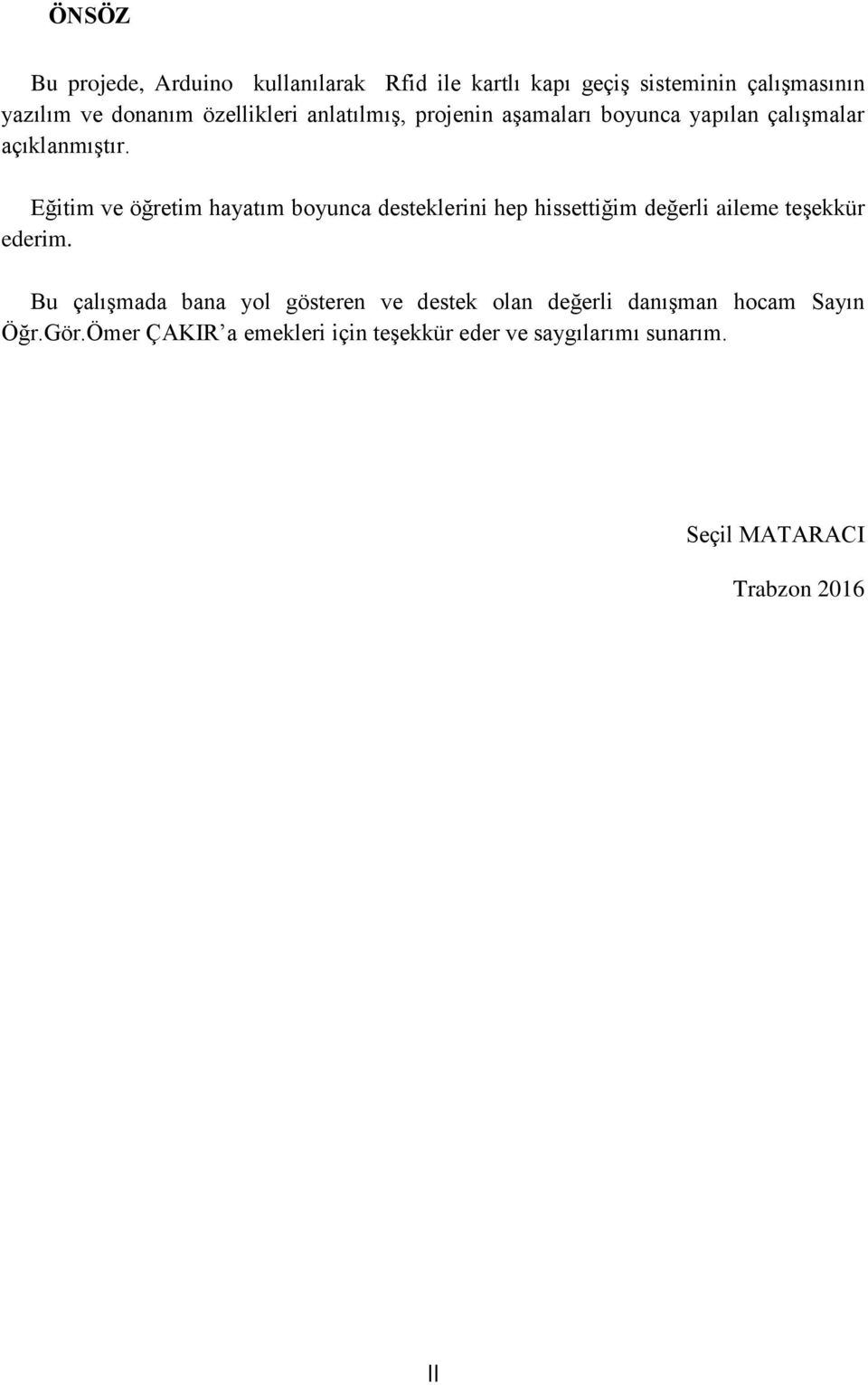 Eğitim ve öğretim hayatım boyunca desteklerini hep hissettiğim değerli aileme teşekkür ederim.