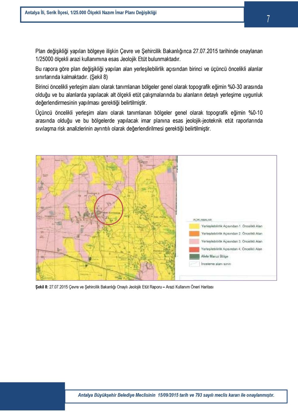 (Şekil 8) Birinci öncelikli yerleşim alanı olarak tanımlanan bölgeler genel olarak topografik eğimin %0-30 arasında olduğu ve bu alanlarda yapılacak alt ölçekli etüt çalışmalarında bu alanların