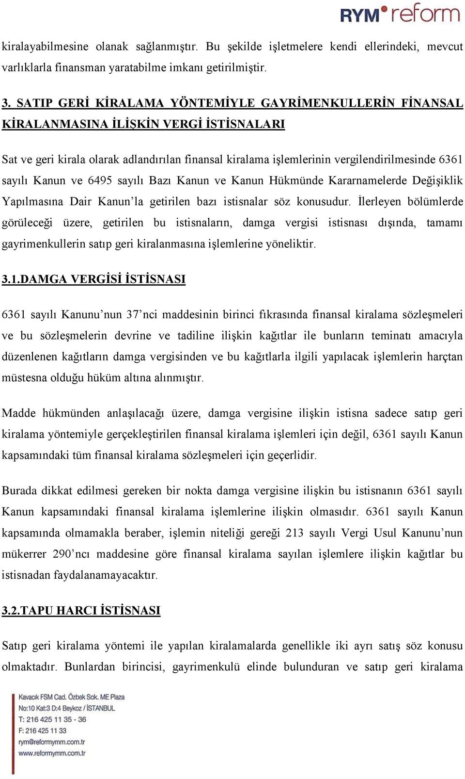 Kanun ve 6495 sayılı Bazı Kanun ve Kanun Hükmünde Kararnamelerde Değişiklik Yapılmasına Dair Kanun la getirilen bazı istisnalar söz konusudur.