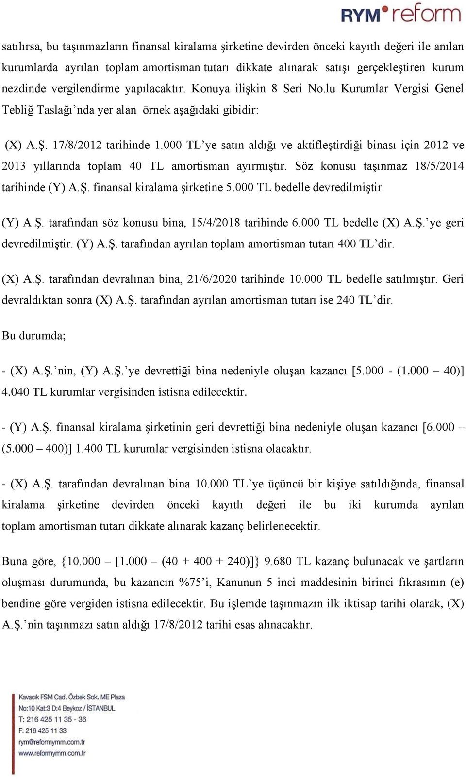 000 TL ye satın aldığı ve aktifleştirdiği binası için 2012 ve 2013 yıllarında toplam 40 TL amortisman ayırmıştır. Söz konusu taşınmaz 18/5/2014 tarihinde (Y) A.Ş. finansal kiralama şirketine 5.