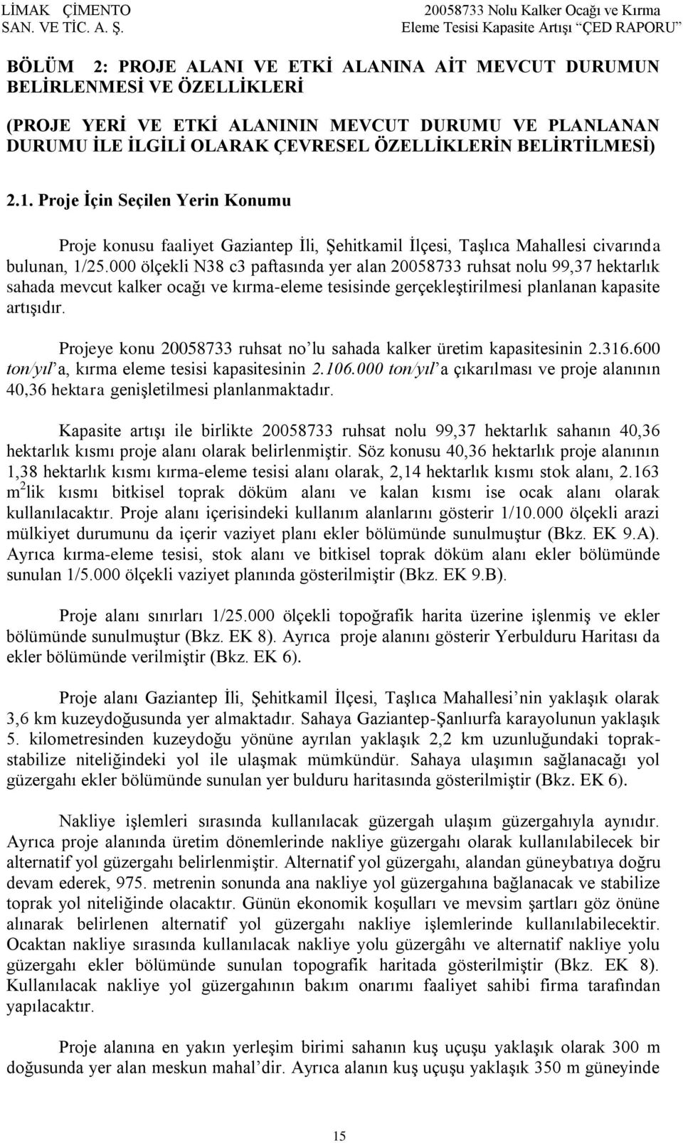 000 ölçekli N38 c3 paftasında yer alan 20058733 ruhsat nolu 99,37 hektarlık sahada mevcut kalker ocağı ve kırma-eleme tesisinde gerçekleştirilmesi planlanan kapasite artışıdır.