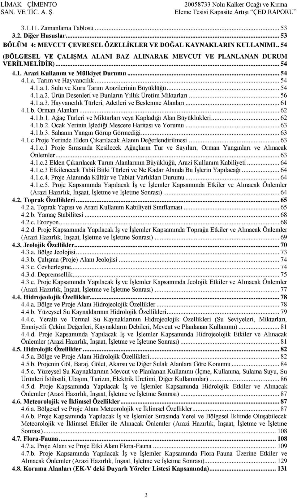 .. 54 4.1.a.2. Ürün Desenleri ve Bunların Yıllık Üretim Miktarları... 56 4.1.a.3. Hayvancılık Türleri, Adetleri ve Beslenme Alanları... 61 4.1.b. Orman Alanları... 62 4.1.b.1. Ağaç Türleri ve Miktarları veya Kapladığı Alan Büyüklükleri.