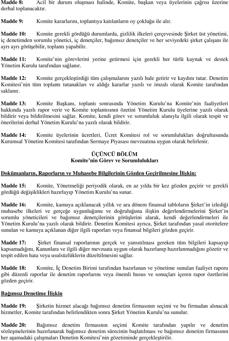 ile ayrı ayrı görüşebilir, toplantı yapabilir. Madde 11: Komite nin görevlerini yerine getirmesi için gerekli her türlü kaynak ve destek Yönetim Kurulu tarafından sağlanır.