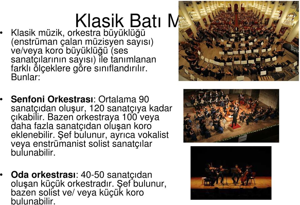 Bazen orkestraya 100 veya daha fazla sanatçıdan oluşan koro eklenebilir.