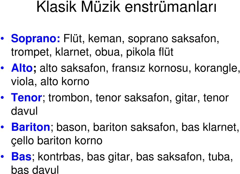 Tenor; trombon, tenor saksafon, gitar, tenor davul Bariton; bason, bariton saksafon,