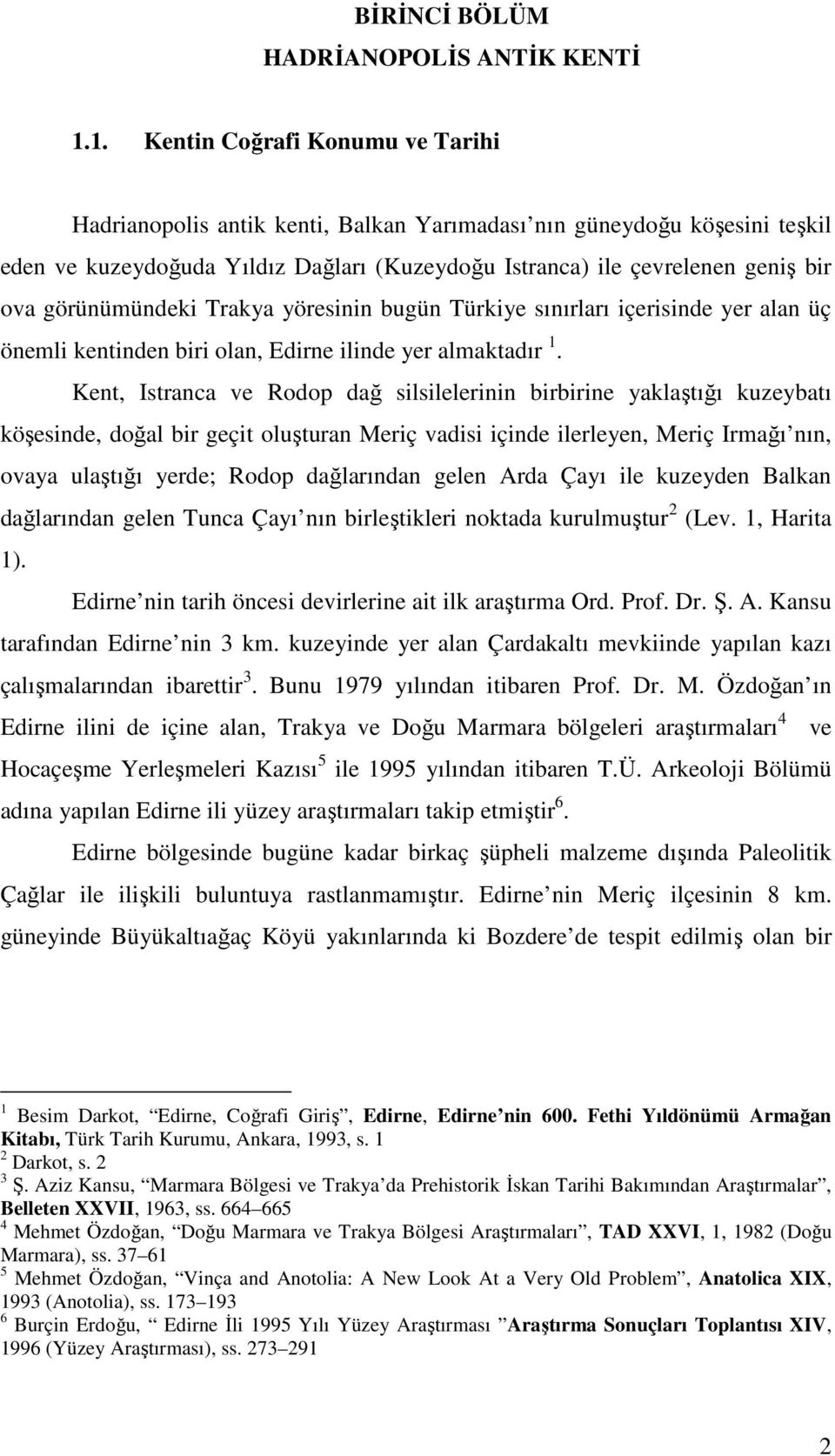 görünümündeki Trakya yöresinin bugün Türkiye sınırları içerisinde yer alan üç önemli kentinden biri olan, Edirne ilinde yer almaktadır 1.