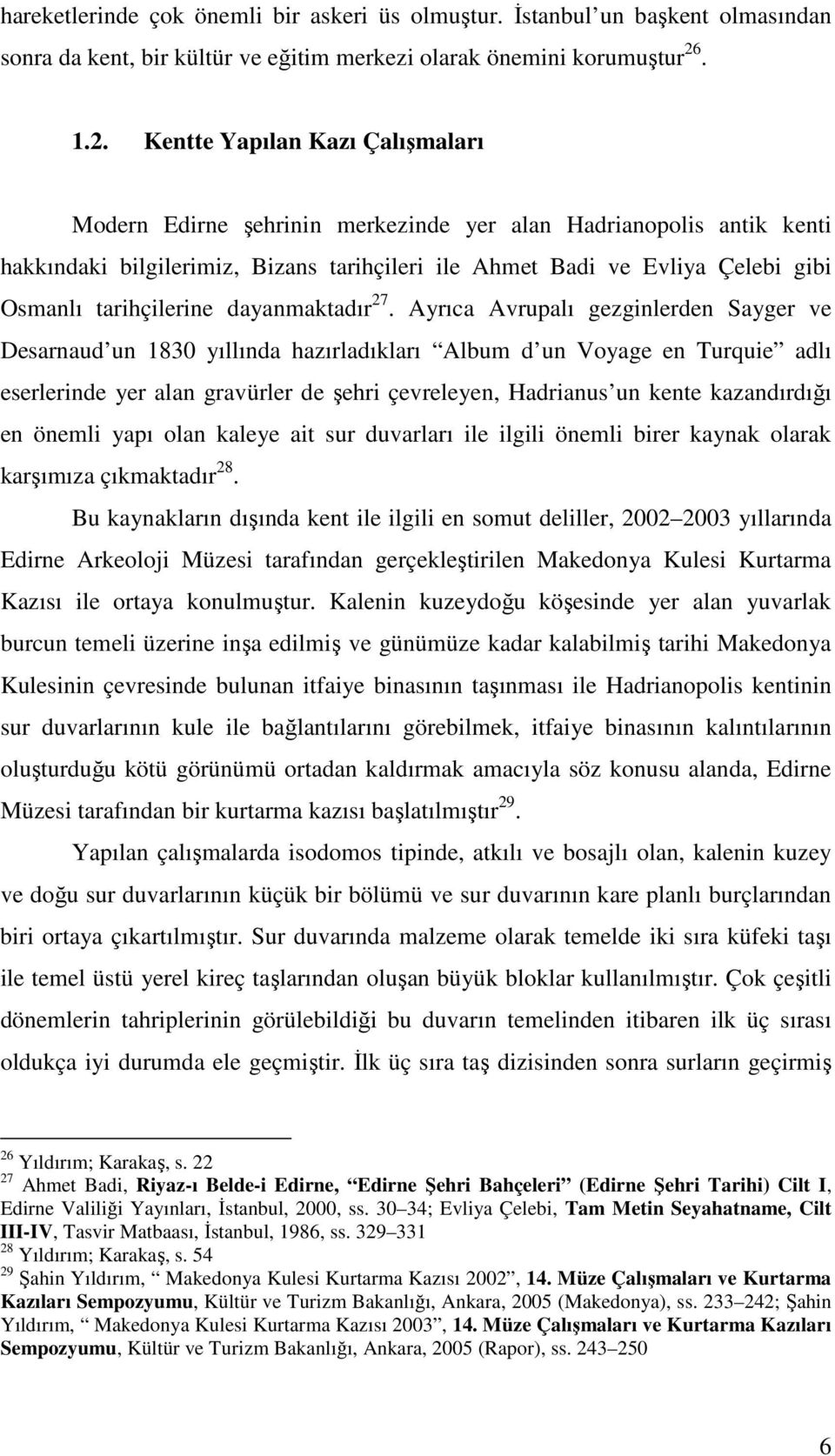 Kentte Yapılan Kazı Çalışmaları Modern Edirne şehrinin merkezinde yer alan Hadrianopolis antik kenti hakkındaki bilgilerimiz, Bizans tarihçileri ile Ahmet Badi ve Evliya Çelebi gibi Osmanlı