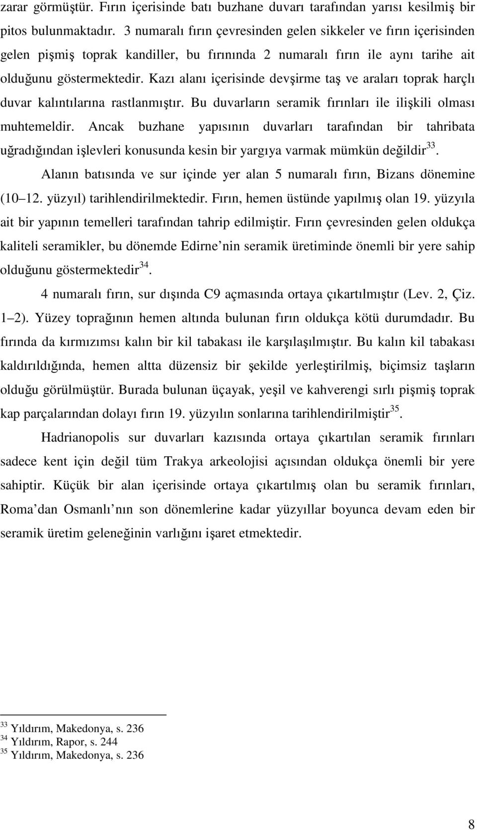 Kazı alanı içerisinde devşirme taş ve araları toprak harçlı duvar kalıntılarına rastlanmıştır. Bu duvarların seramik fırınları ile ilişkili olması muhtemeldir.