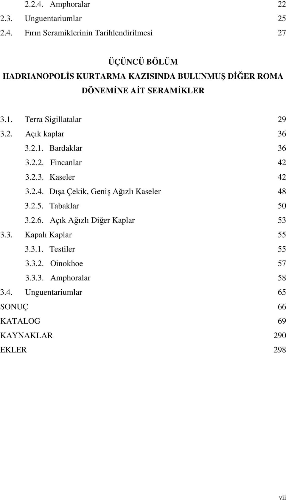 Fırın Seramiklerinin Tarihlendirilmesi 27 ÜÇÜNCÜ BÖLÜM HADRIANOPOLİS KURTARMA KAZISINDA BULUNMUŞ DİĞER ROMA DÖNEMİNE AİT SERAMİKLER 3.