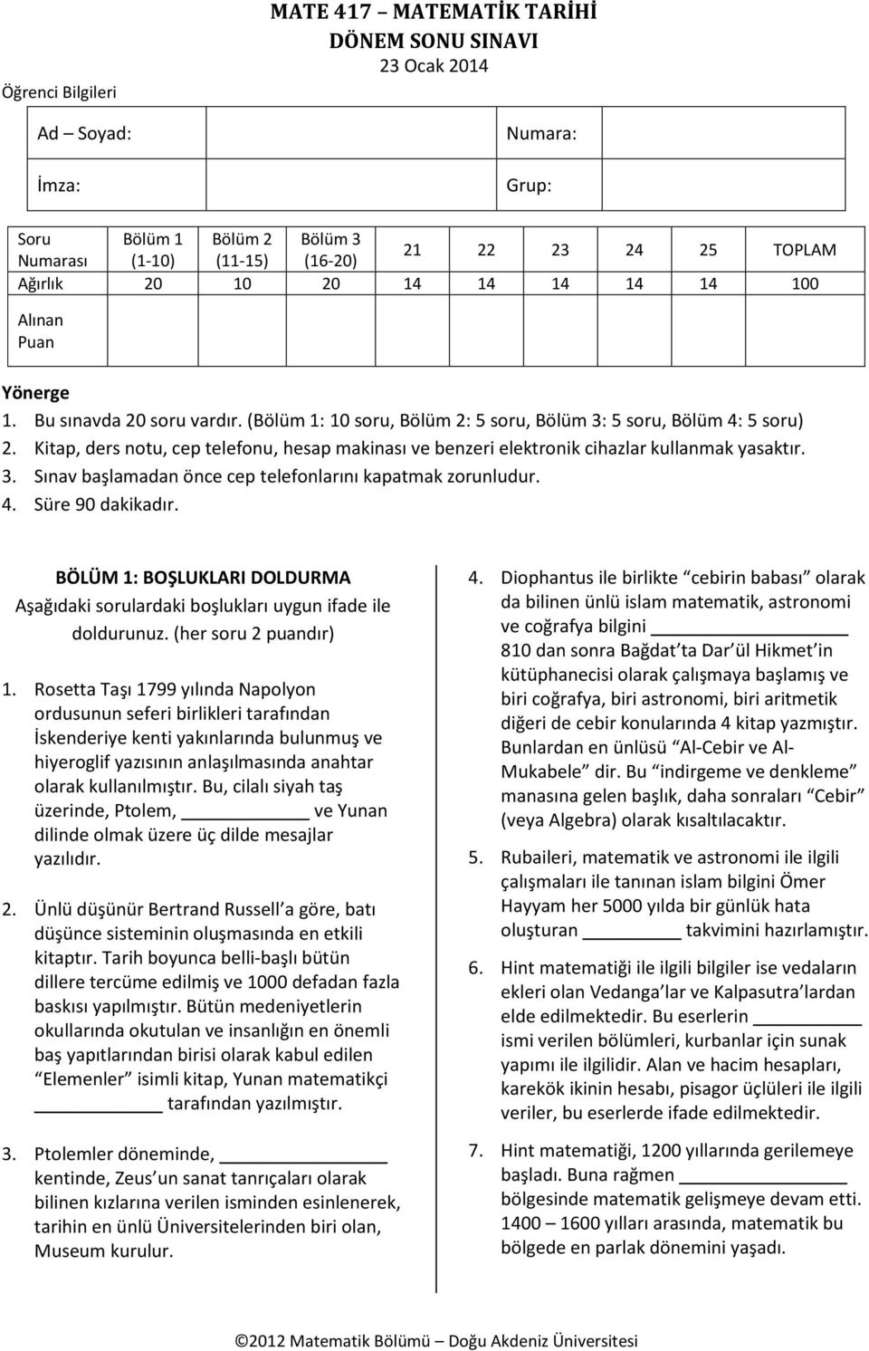 Kitap, ders notu, cep telefonu, hesap makinası ve benzeri elektronik cihazlar kullanmak yasaktır. 3. Sınav başlamadan önce cep telefonlarını kapatmak zorunludur. 4. Süre 90 dakikadır.