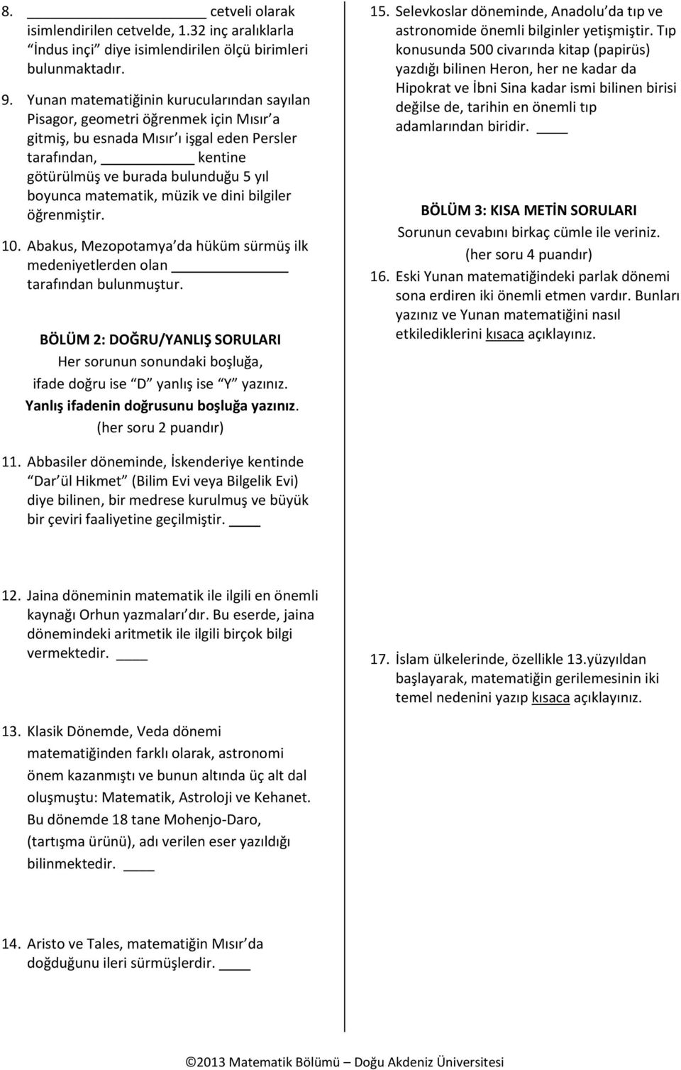 matematik, müzik ve dini bilgiler öğrenmiştir. 10. Abakus, Mezopotamya da hüküm sürmüş ilk medeniyetlerden olan tarafından bulunmuştur.