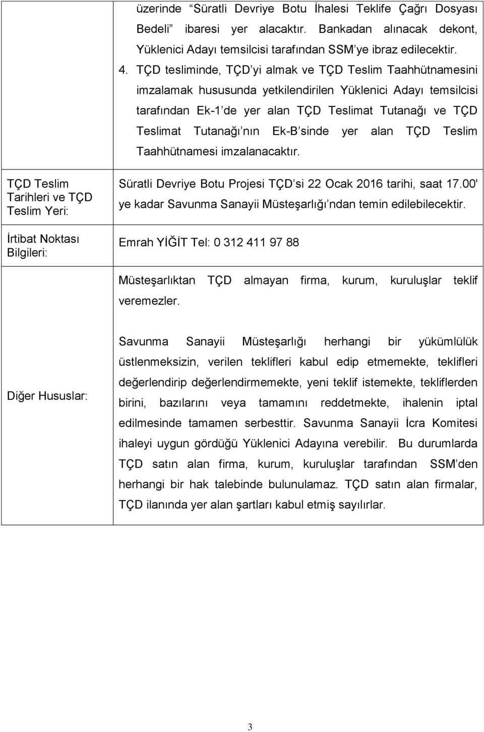 nın Ek-B sinde yer alan TÇD Teslim Taahhütnamesi imzalanacaktır. TÇD Teslim Tarihleri ve TÇD Teslim Yeri: İrtibat Noktası Bilgileri: Süratli Devriye Botu Projesi TÇD si 22 Ocak 2016 tarihi, saat 17.