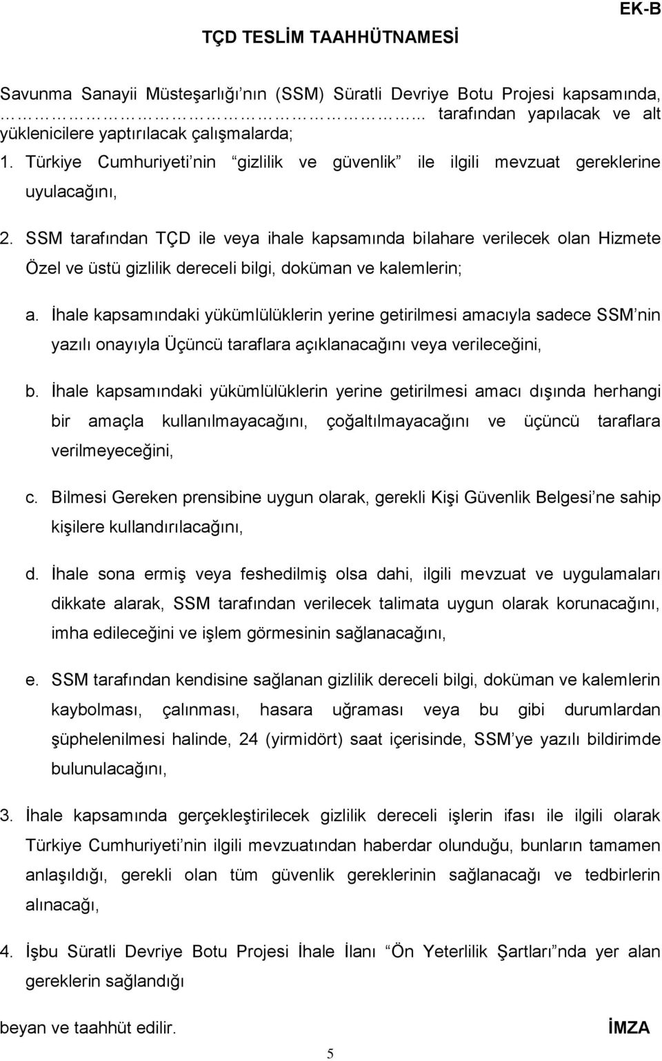 SSM tarafından TÇD ile veya ihale kapsamında bilahare verilecek olan Hizmete Özel ve üstü gizlilik dereceli bilgi, doküman ve kalemlerin; a.