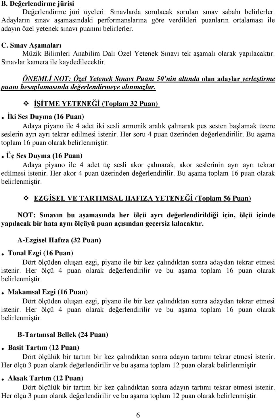 Sınav Aşamaları Müzik Bilimleri Anabilim Dalı Özel Yetenek Sınavı tek aşamalı olarak yapılacaktır. Sınavlar kamera ile kaydedilecektir.