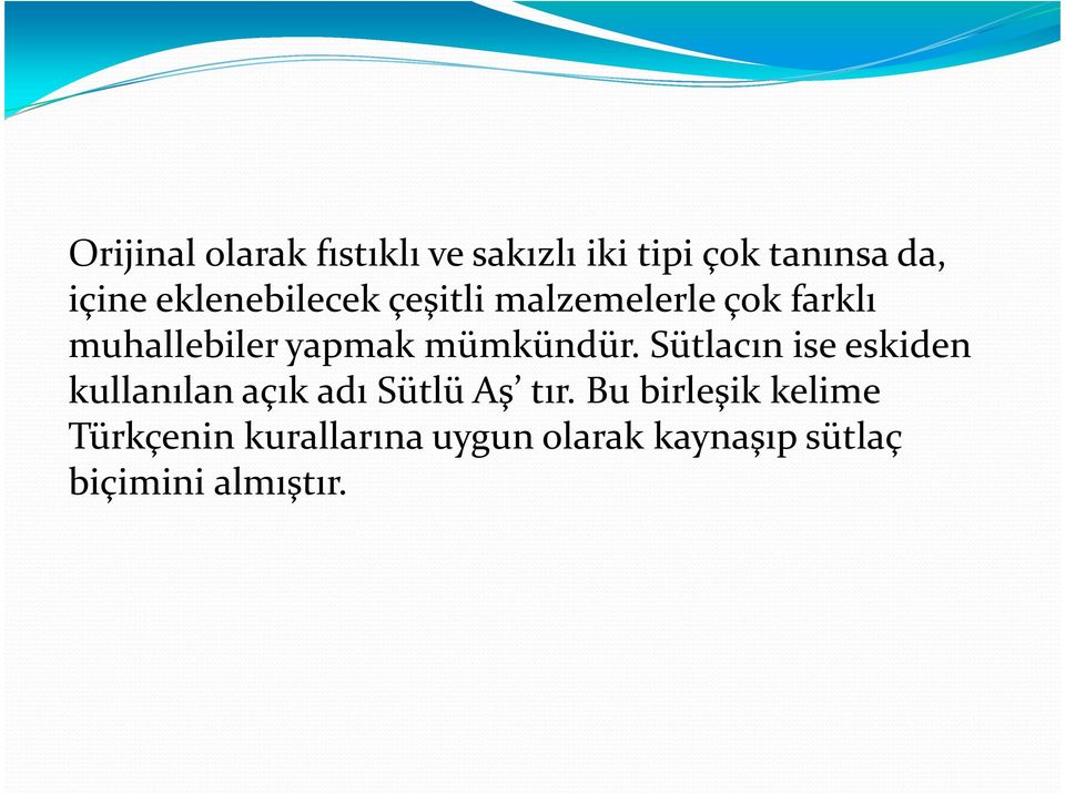 mümkündür. Sütlacın ise eskiden kullanılan açık adı Sütlü Aş tır.