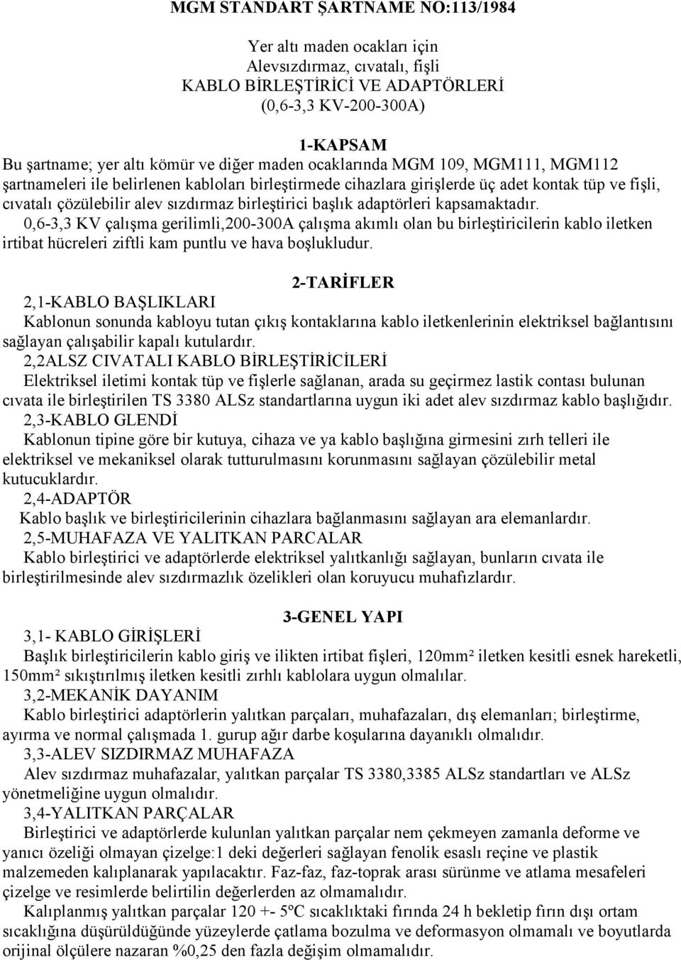 adaptörleri kapsamaktadır. 0,6-3,3 KV çalışma gerilimli,200-300a çalışma akımlı olan bu birleştiricilerin kablo iletken irtibat hücreleri ziftli kam puntlu ve hava boşlukludur.