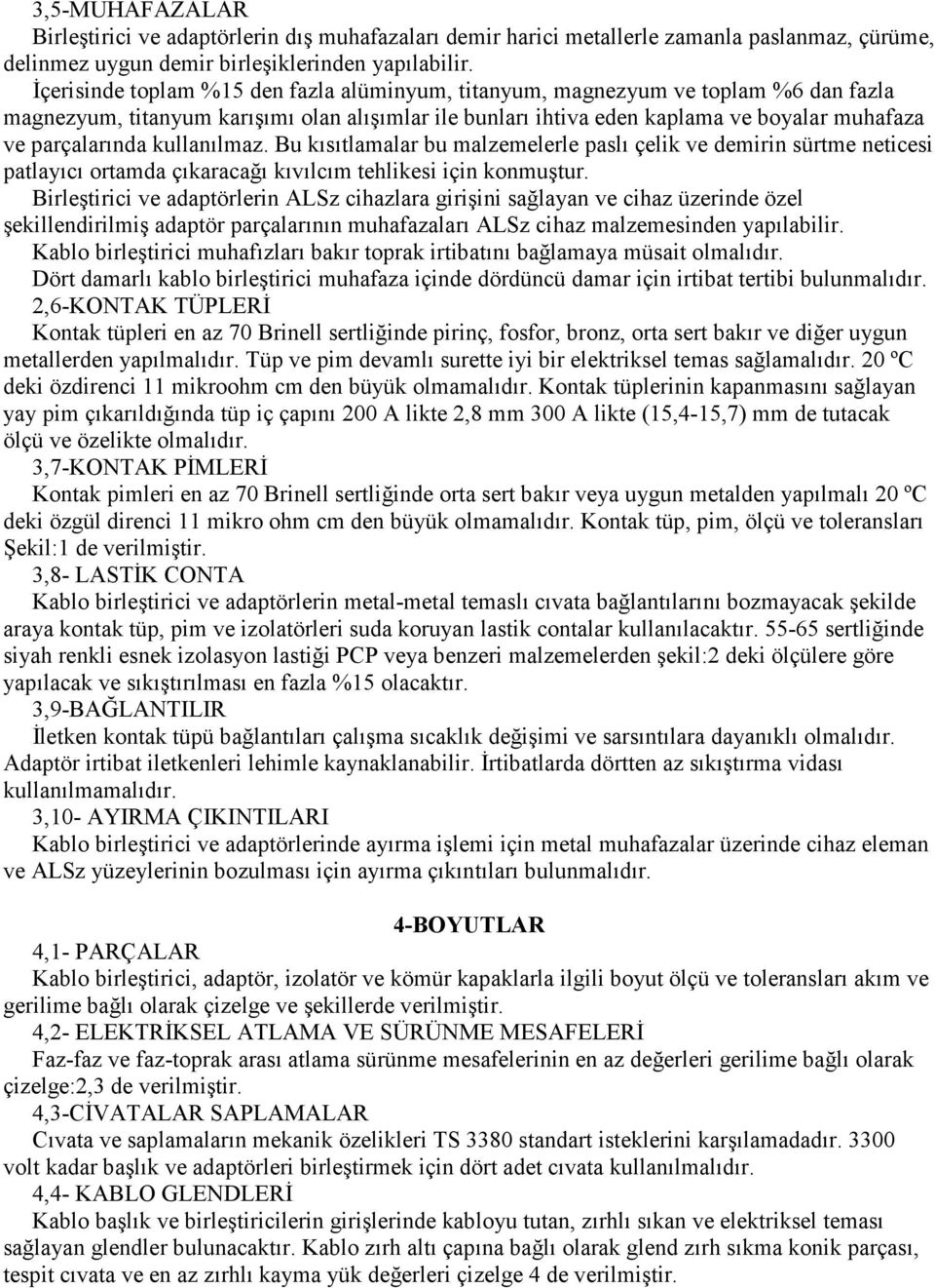 kullanılmaz. Bu kısıtlamalar bu malzemelerle paslı çelik ve demirin sürtme neticesi patlayıcı ortamda çıkaracağı kıvılcım tehlikesi için konmuştur.