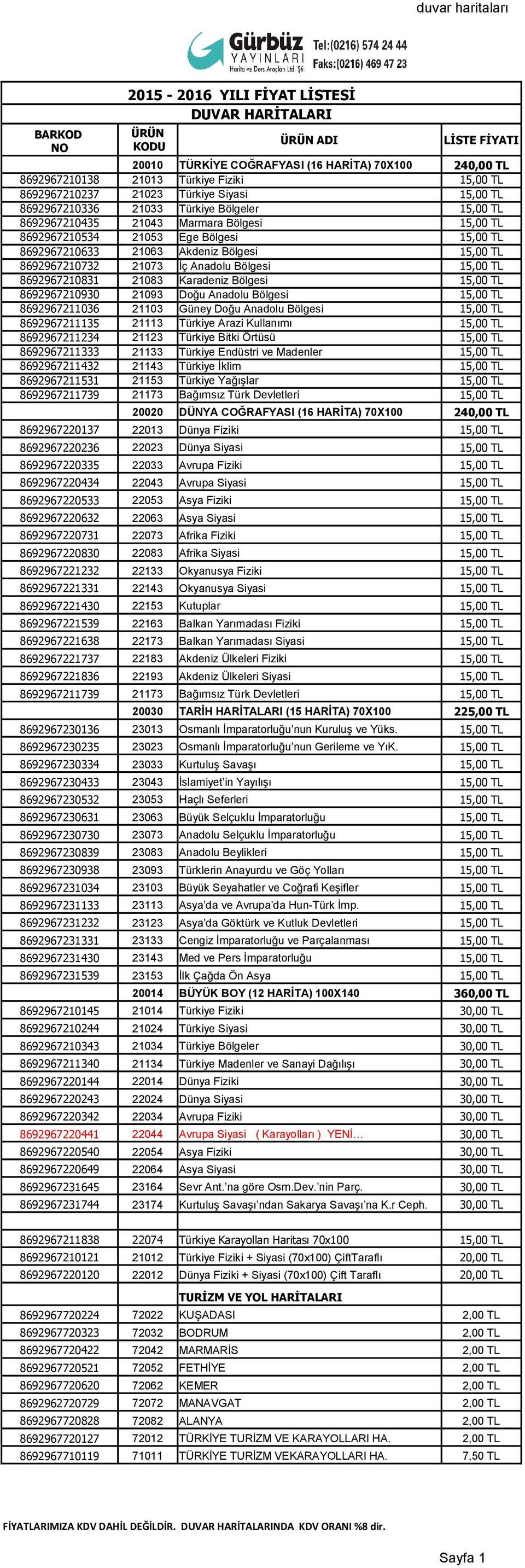 8692967210732 21073 İç Anadolu Bölgesi 15,00 TL 8692967210831 21083 Karadeniz Bölgesi 15,00 TL 8692967210930 21093 Doğu Anadolu Bölgesi 15,00 TL 8692967211036 21103 Güney Doğu Anadolu Bölgesi 15,00