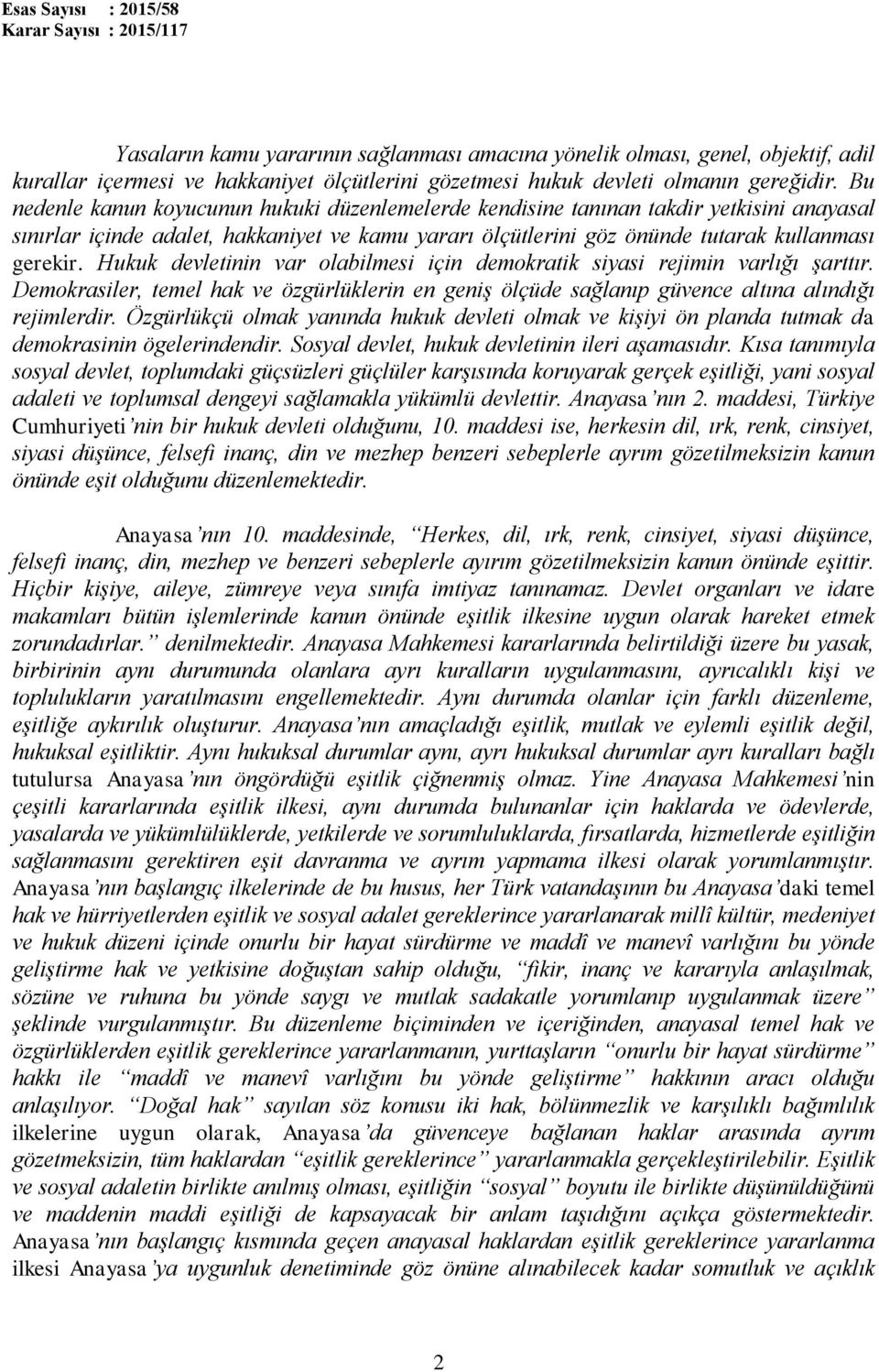 Hukuk devletinin var olabilmesi için demokratik siyasi rejimin varlığı şarttır. Demokrasiler, temel hak ve özgürlüklerin en geniş ölçüde sağlanıp güvence altına alındığı rejimlerdir.