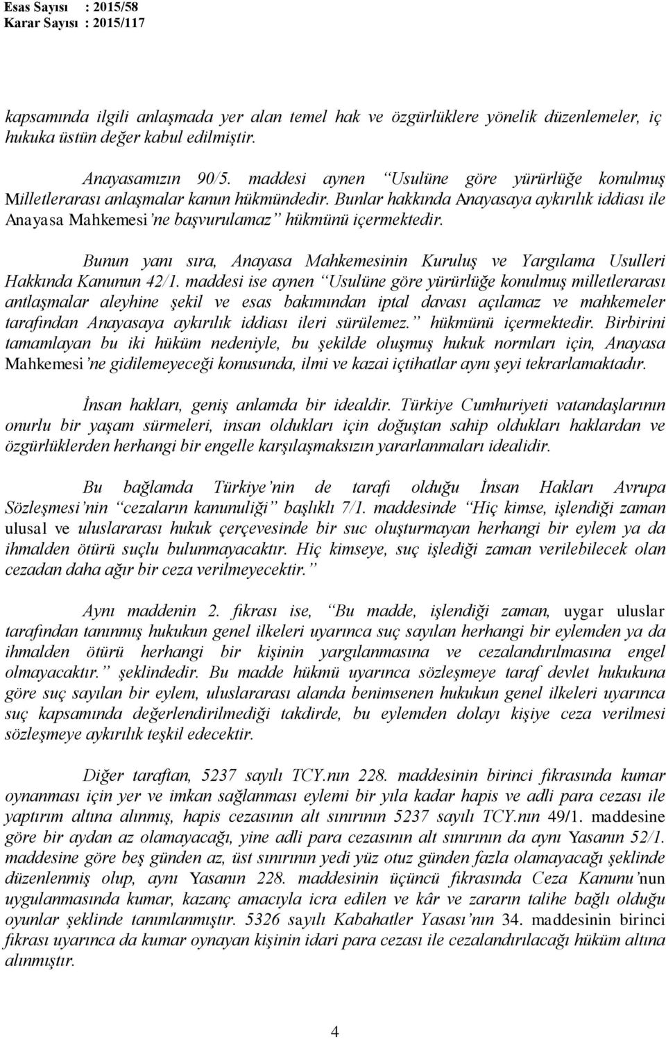 Bunun yanı sıra, Anayasa Mahkemesinin Kuruluş ve Yargılama Usulleri Hakkında Kanunun 42/1.