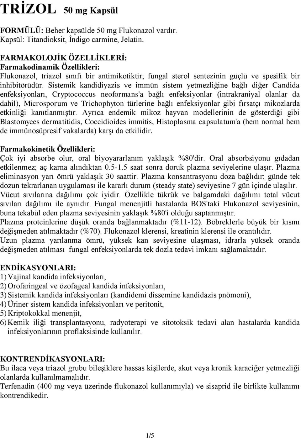 Sistemik kandidiyazis ve immün sistem yetmezliğine bağlı diğer Candida enfeksiyonları, Cryptococcus neoformans'a bağlı enfeksiyonlar (intrakraniyal olanlar da dahil), Microsporum ve Trichophyton