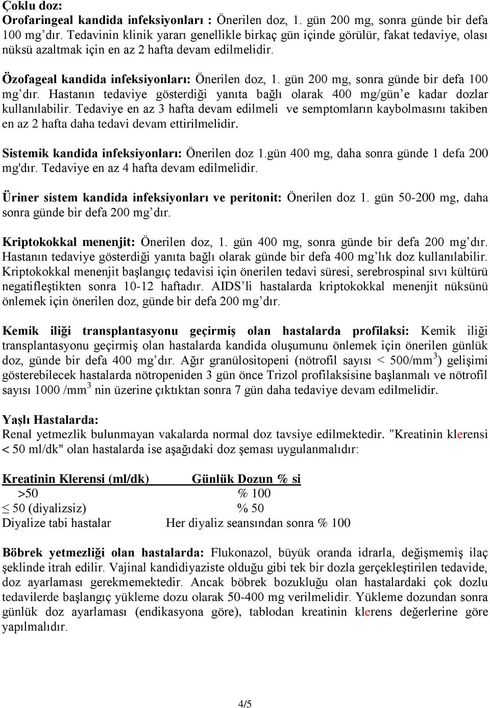 gün 200 mg, sonra günde bir defa 100 mg dır. Hastanın tedaviye gösterdiği yanıta bağlı olarak 400 mg/gün e kadar dozlar kullanılabilir.