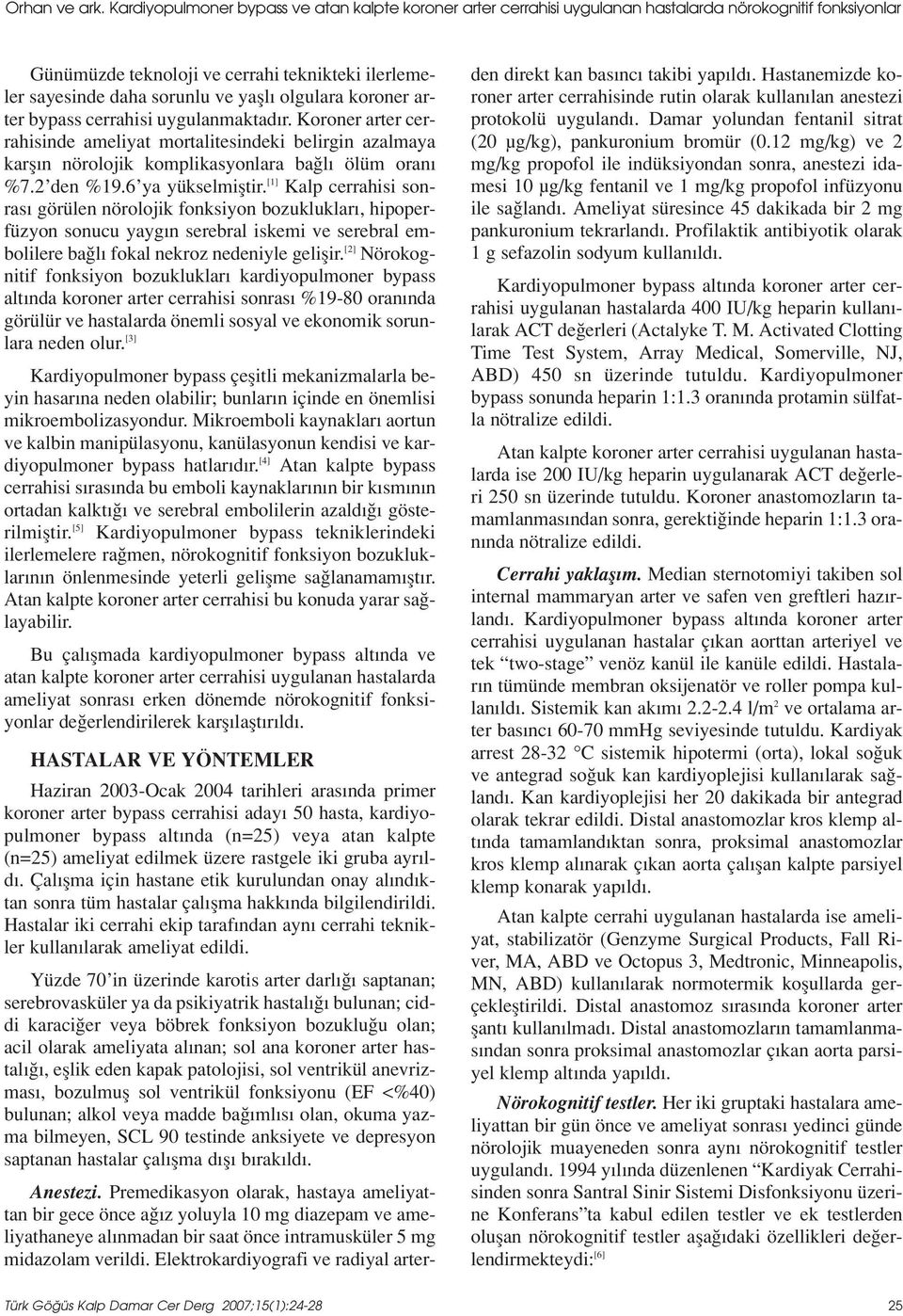 olgulara koroner arter bypass cerrahisi uygulanmaktad r. Koroner arter cerrahisinde ameliyat mortalitesindeki belirgin azalmaya karfl n nörolojik komplikasyonlara ba l ölüm oran %7.2 den %19.