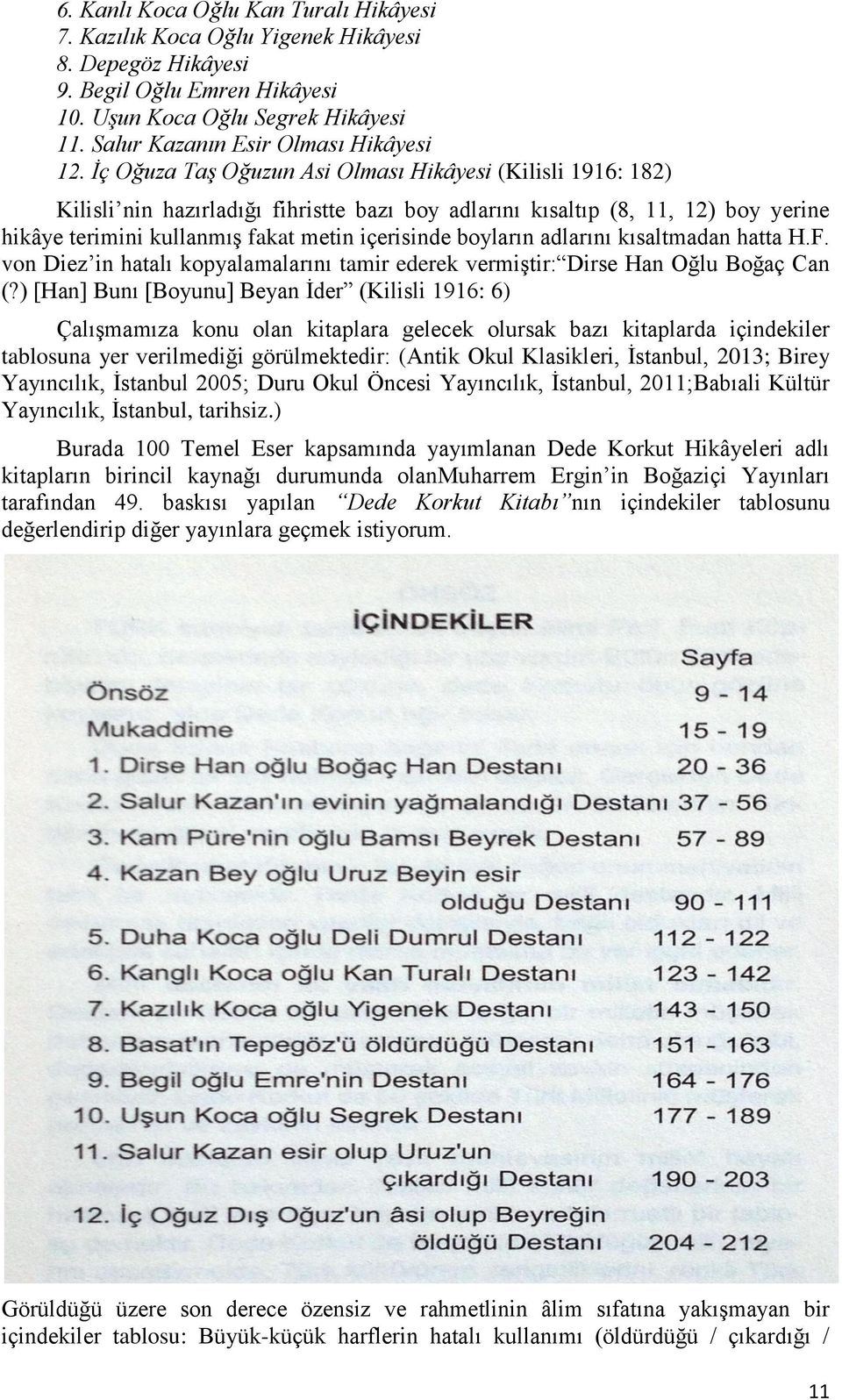 İç Oğuza Taş Oğuzun Asi Olması Hikâyesi (Kilisli 1916: 182) Kilisli nin hazırladığı fihristte bazı boy adlarını kısaltıp (8, 11, 12) boy yerine hikâye terimini kullanmış fakat metin içerisinde