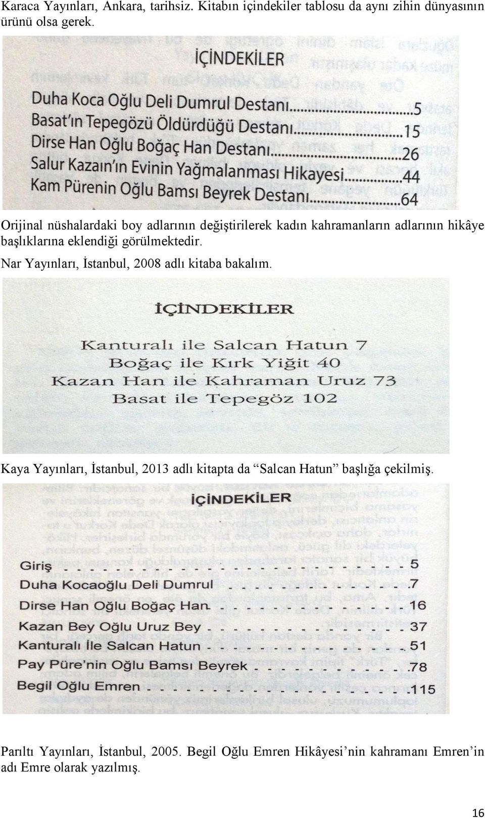 görülmektedir. Nar Yayınları, İstanbul, 2008 adlı kitaba bakalım.