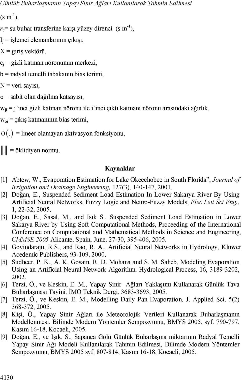 arasındaki ağırlık, w oi = çıkış katmanının bias terimi, φ (). = lineer olamayan aktivasyon fonksiyonu,. = öklidiyen normu. Kaynaklar [1] Abtew, W.